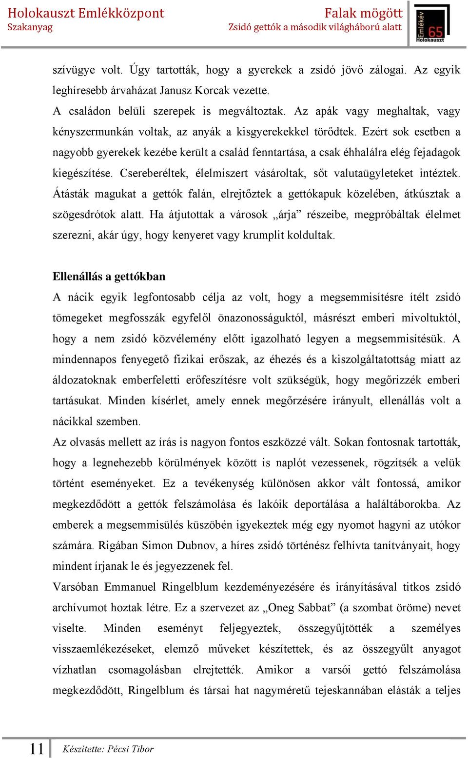 Ezért sok esetben a nagyobb gyerekek kezébe került a család fenntartása, a csak éhhalálra elég fejadagok kiegészítése. Csereberéltek, élelmiszert vásároltak, sőt valutaügyleteket intéztek.