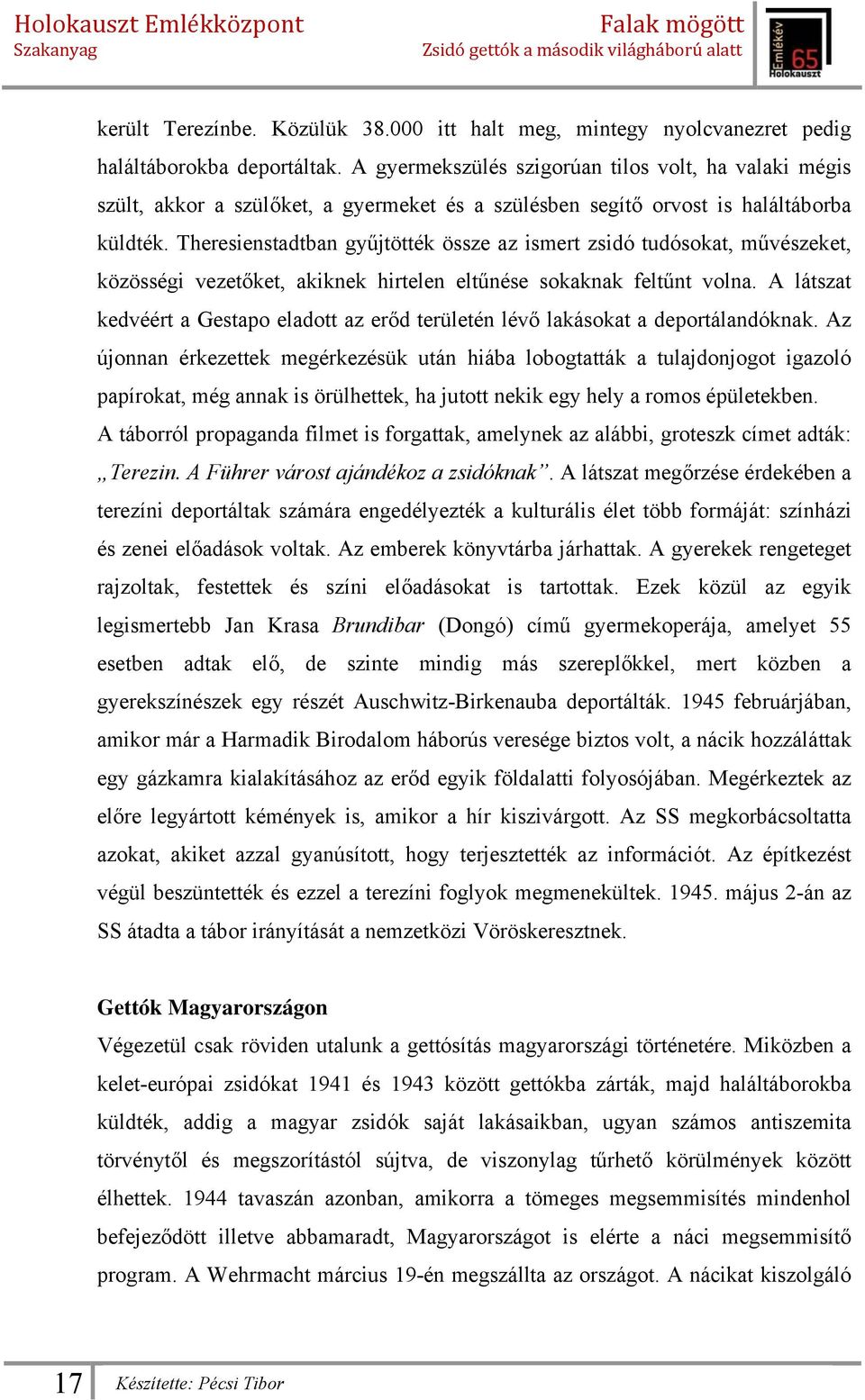 Theresienstadtban gyűjtötték össze az ismert zsidó tudósokat, művészeket, közösségi vezetőket, akiknek hirtelen eltűnése sokaknak feltűnt volna.