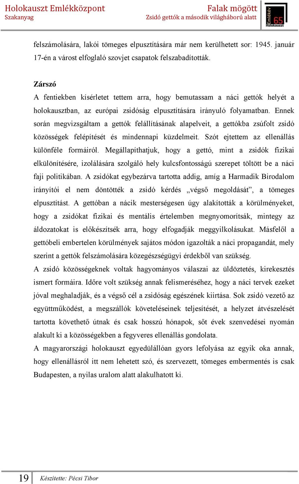 Ennek során megvizsgáltam a gettók felállításának alapelveit, a gettókba zsúfolt zsidó közösségek felépítését és mindennapi küzdelmeit. Szót ejtettem az ellenállás különféle formáiról.