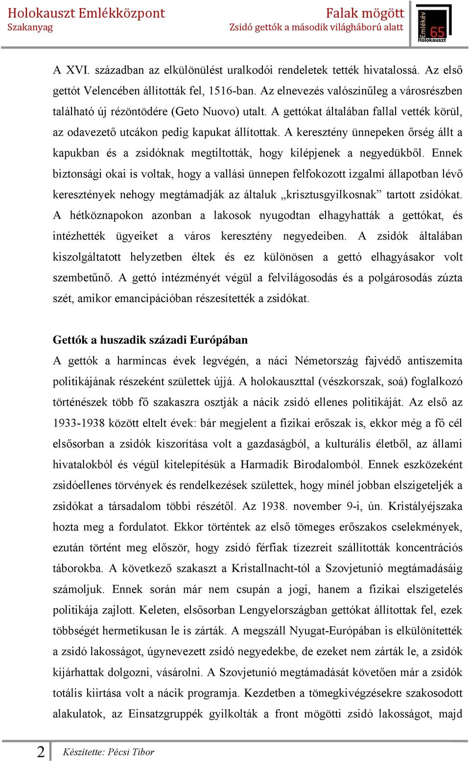 A keresztény ünnepeken őrség állt a kapukban és a zsidóknak megtiltották, hogy kilépjenek a negyedükből.