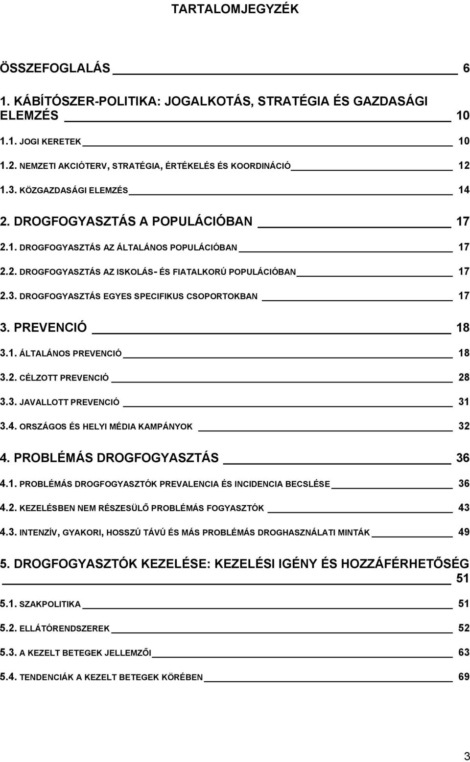 DROGFOGYASZTÁS EGYES SPECIFIKUS CSOPORTOKBAN 17 3. PREVENCIÓ 18 3.1. ÁLTALÁNOS PREVENCIÓ 18 3.2. CÉLZOTT PREVENCIÓ 28 3.3. JAVALLOTT PREVENCIÓ 31 3.4. ORSZÁGOS ÉS HELYI MÉDIA KAMPÁNYOK 32 4.