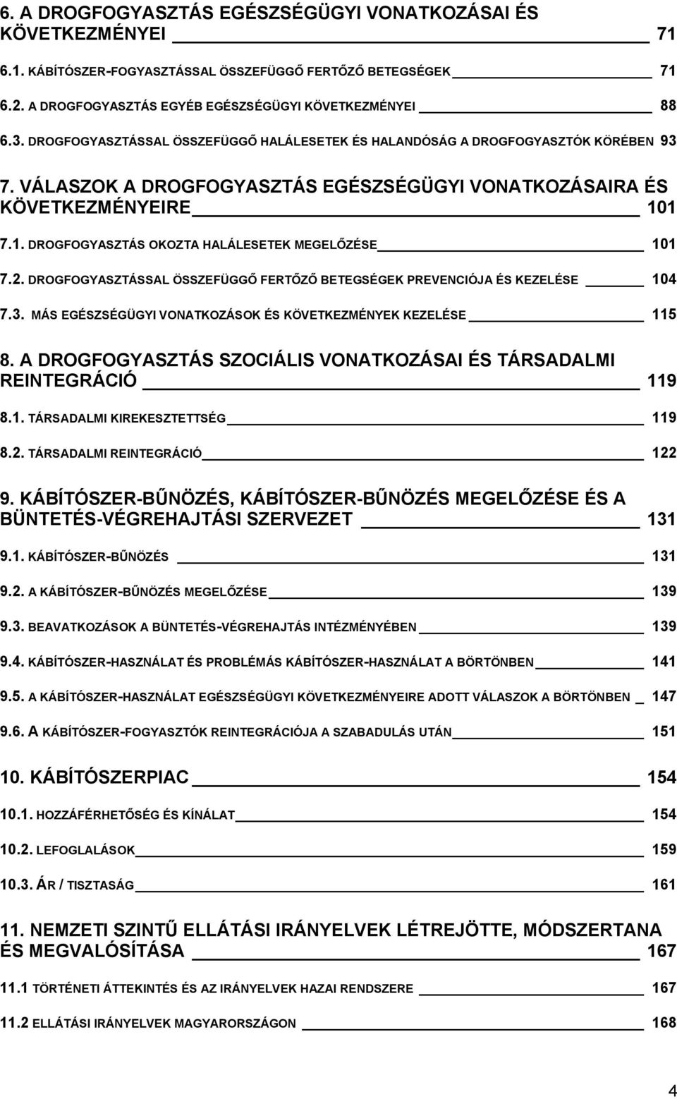 1 7.1. DROGFOGYASZTÁS OKOZTA HALÁLESETEK MEGELŐZÉSE 101 7.2. DROGFOGYASZTÁSSAL ÖSSZEFÜGGŐ FERTŐZŐ BETEGSÉGEK PREVENCIÓJA ÉS KEZELÉSE 104 7.3.