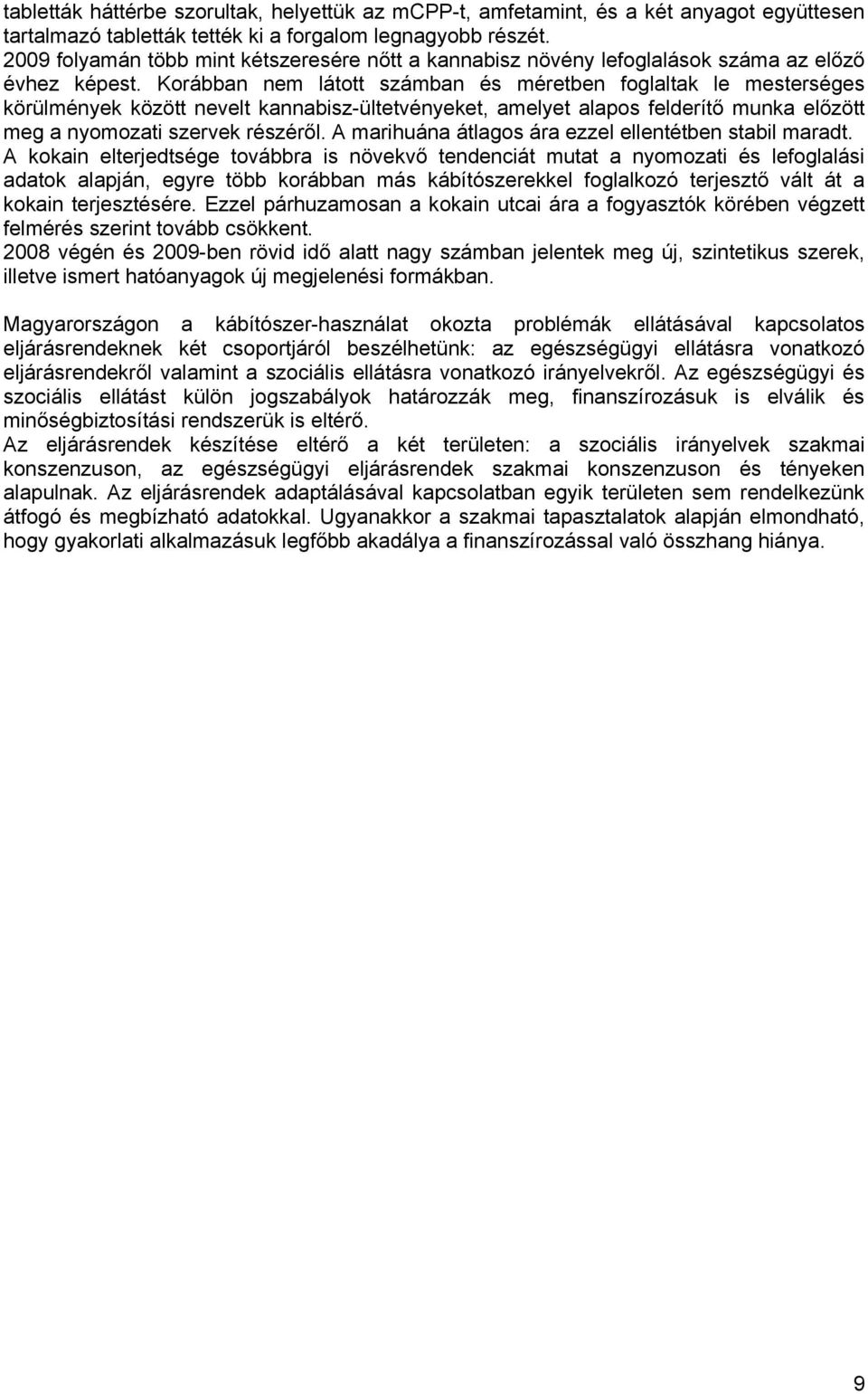 Korábban nem látott számban és méretben foglaltak le mesterséges körülmények között nevelt kannabisz-ültetvényeket, amelyet alapos felderítő munka előzött meg a nyomozati szervek részéről.