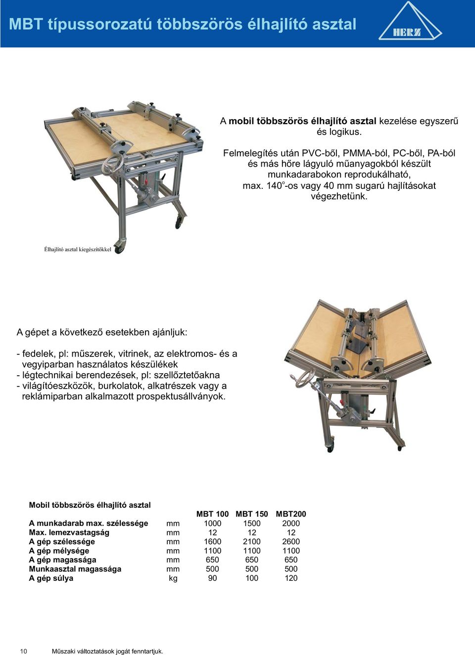 Élhajlító asztal kiegészítőkkel A gépet a következő esetekben ajánljuk: - fedelek, pl: műszerek, vitrinek, az elektromos- és a vegyiparban használatos készülékek - légtechnikai berendezések, pl: