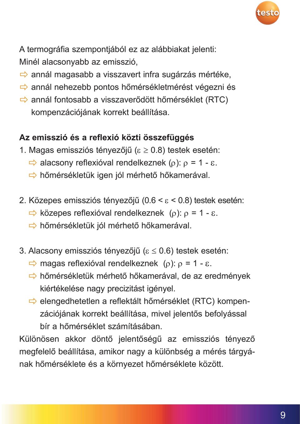 8) testek esetén: alacsony reflexióval rendelkeznek (ρ): ρ = 1 - ε. hőmérsékletük igen jól mérhető hőkamerával. 2. Közepes emissziós tényezőjű (0.6 < ε < 0.