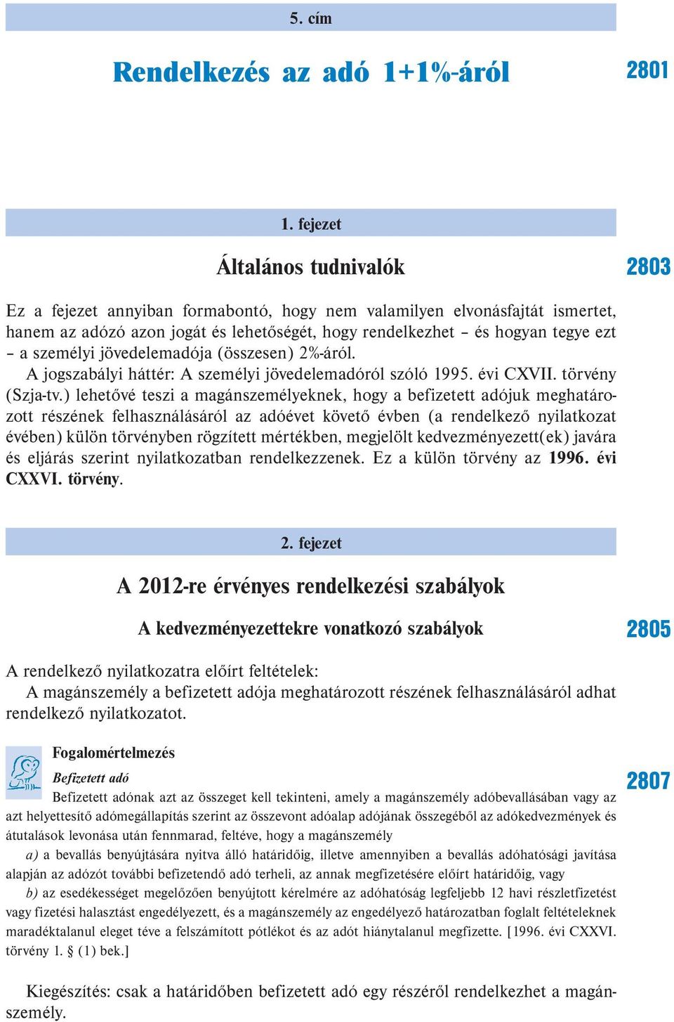 személyi jövedelemadója (összesen) 2%-áról. A jog sza bá lyi hát tér: A személyi jövedelemadóról szóló 1995. évi CXVII. törvény (Szja-tv.