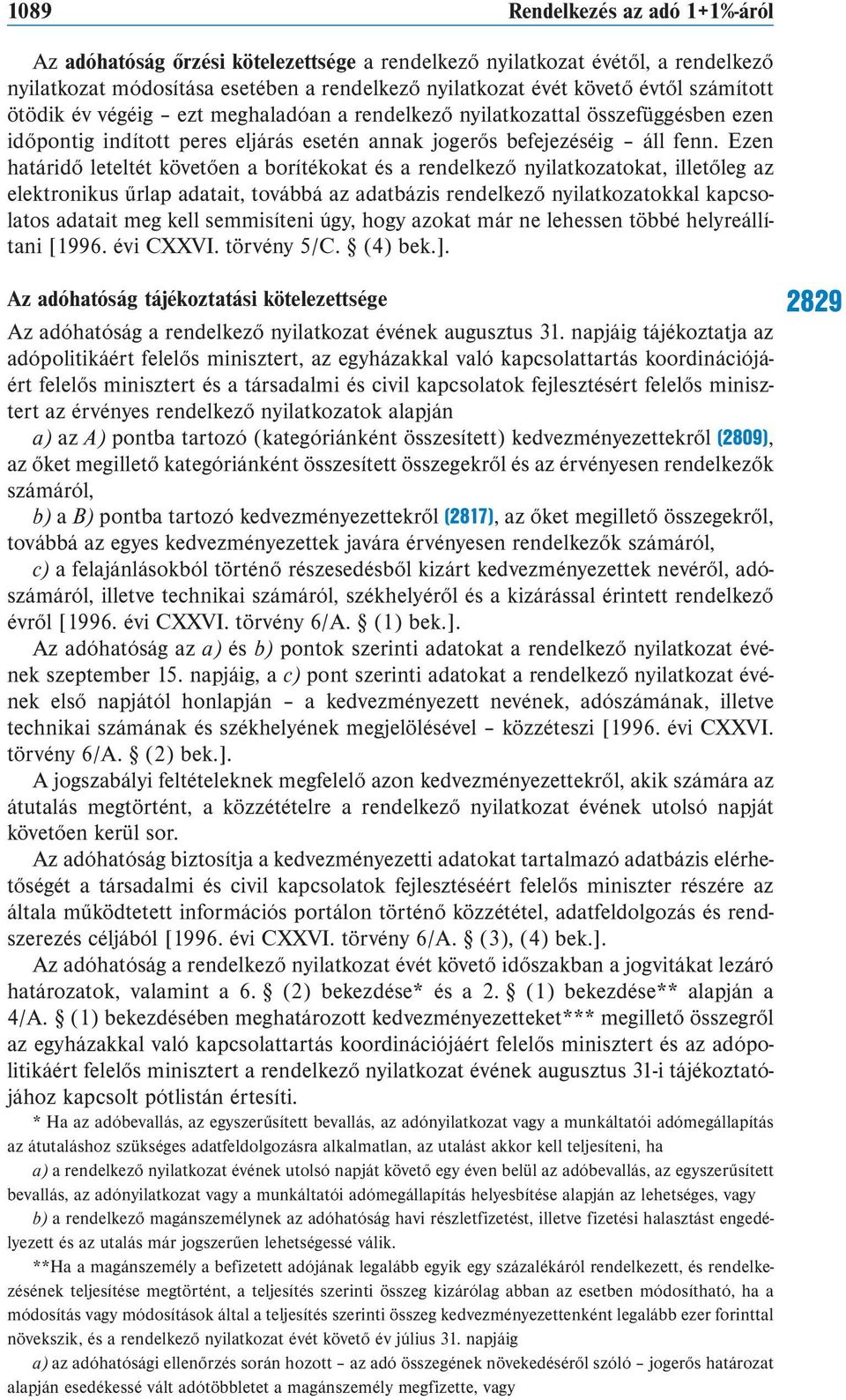 Ezen határidő leteltét követően a borítékokat és a rendelkező nyilatkozatokat, illetőleg az elekt ronikus űrlap adatait, továbbá az adatbázis rendelkező nyilatkozatokkal kapcsola tos ada ta it meg