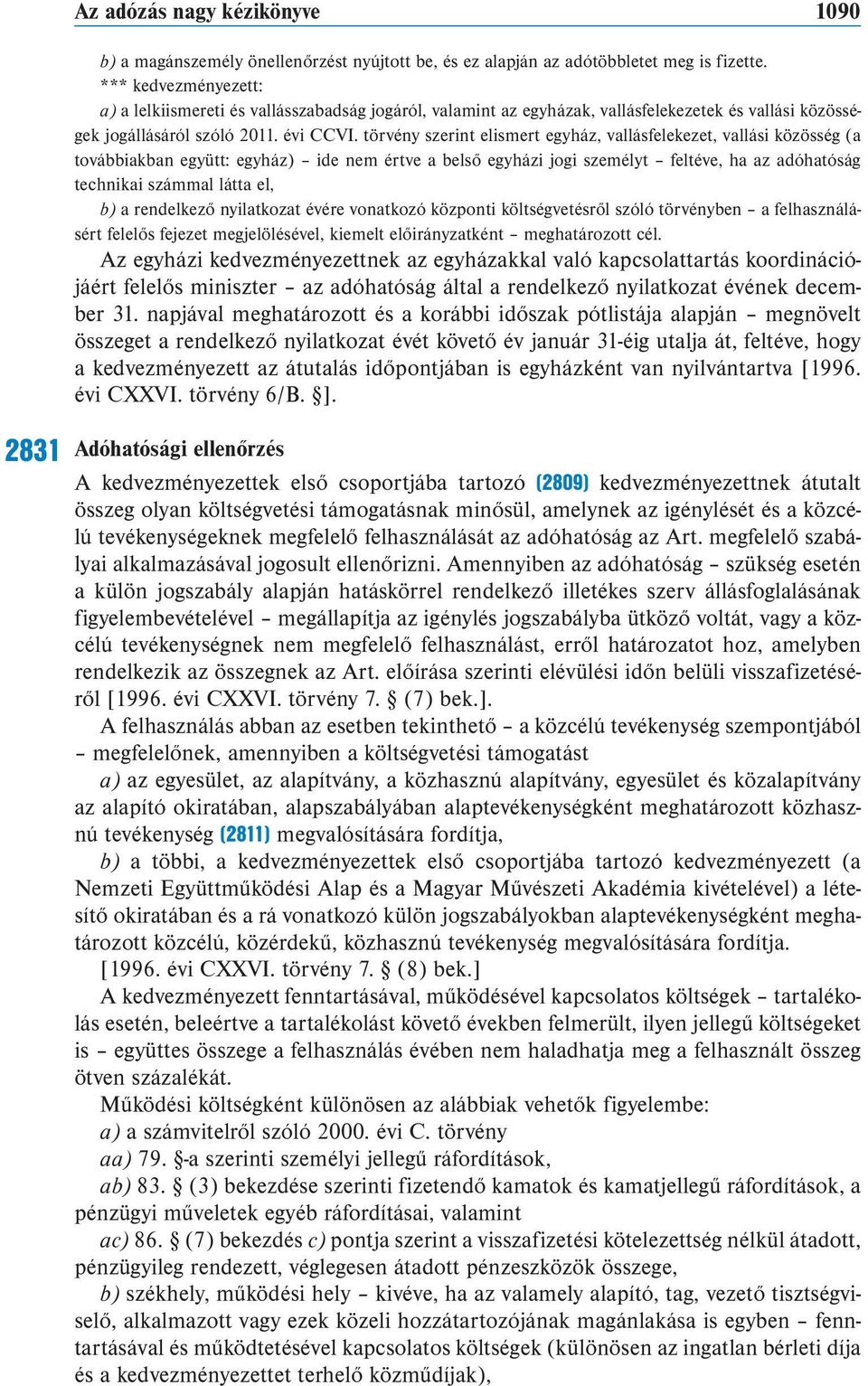 törvény szerint elismert egyház, vallásfelekezet, vallási közösség (a továbbiakban együtt: egyház) ide nem értve a belső egyházi jogi személyt feltéve, ha az adóhatóság technikai számmal látta el, b)