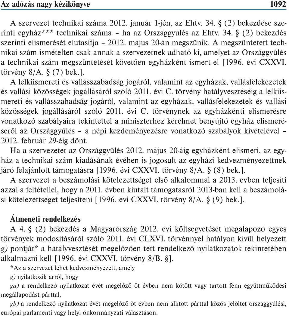 évi CXXVI. törvény 8/A. (7) bek.]. A lelkiismereti és vallásszabadság jogáról, valamint az egyházak, vallásfelekezetek és vallási közösségek jogállásáról szóló 2011. évi C.