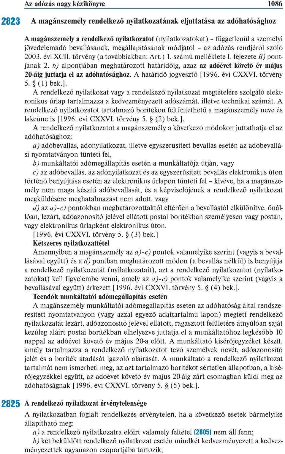 b) al pont jában meghatározott határidőig, azaz az adó évet kö ve tő év má jus 20-áig jut tatja el az adóhatósághoz. A ha tár idő jog vesz tő [1996. évi CXXVI. törvény 5. (1) bek.].