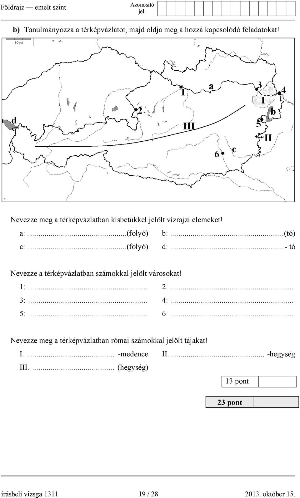 ..- tó Nevezze a térképvázlatban számokkal jelölt városokat! 1:... 2:... 3:... 4:... 5:... 6:.