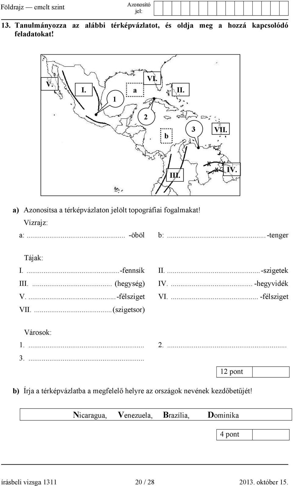 ... (hegység) IV.... -hegyvidék V....-félsziget VI.... -félsziget VII....(szigetsor) Városok: 1.... 2.... 3.