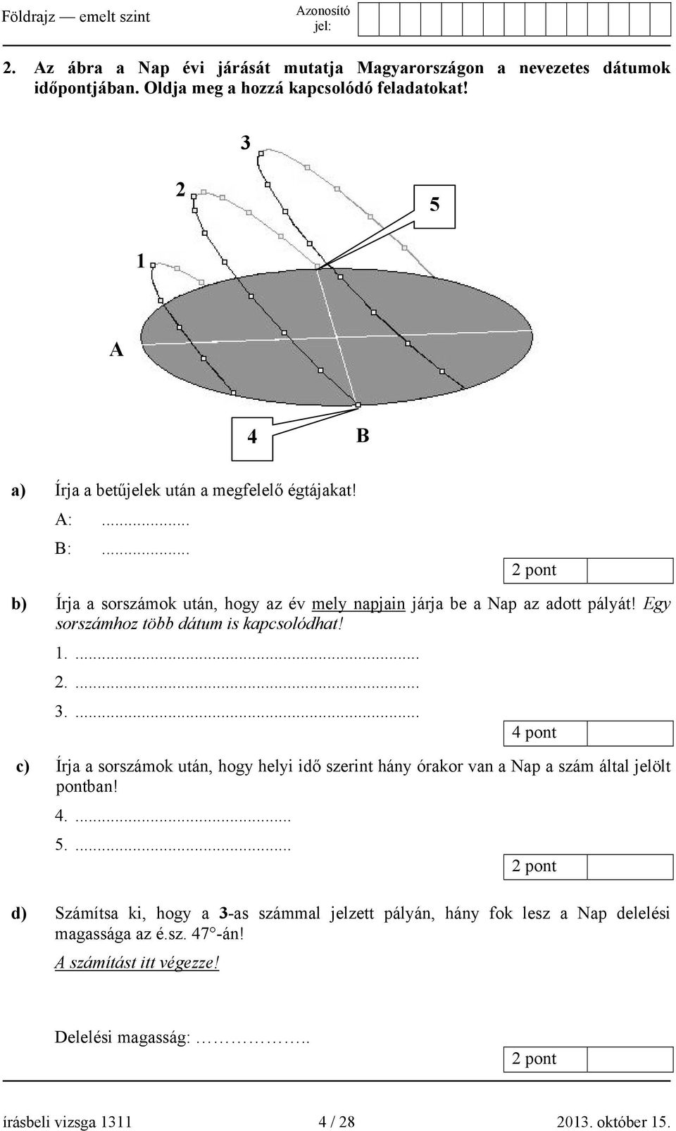 Egy sorszámhoz több dátum is kapcsolódhat! 1.... 2.... 3.... 4 pont c) Írja a sorszámok után, hogy helyi idő szerint hány órakor van a Nap a szám által jelölt pontban! 4.... 5.