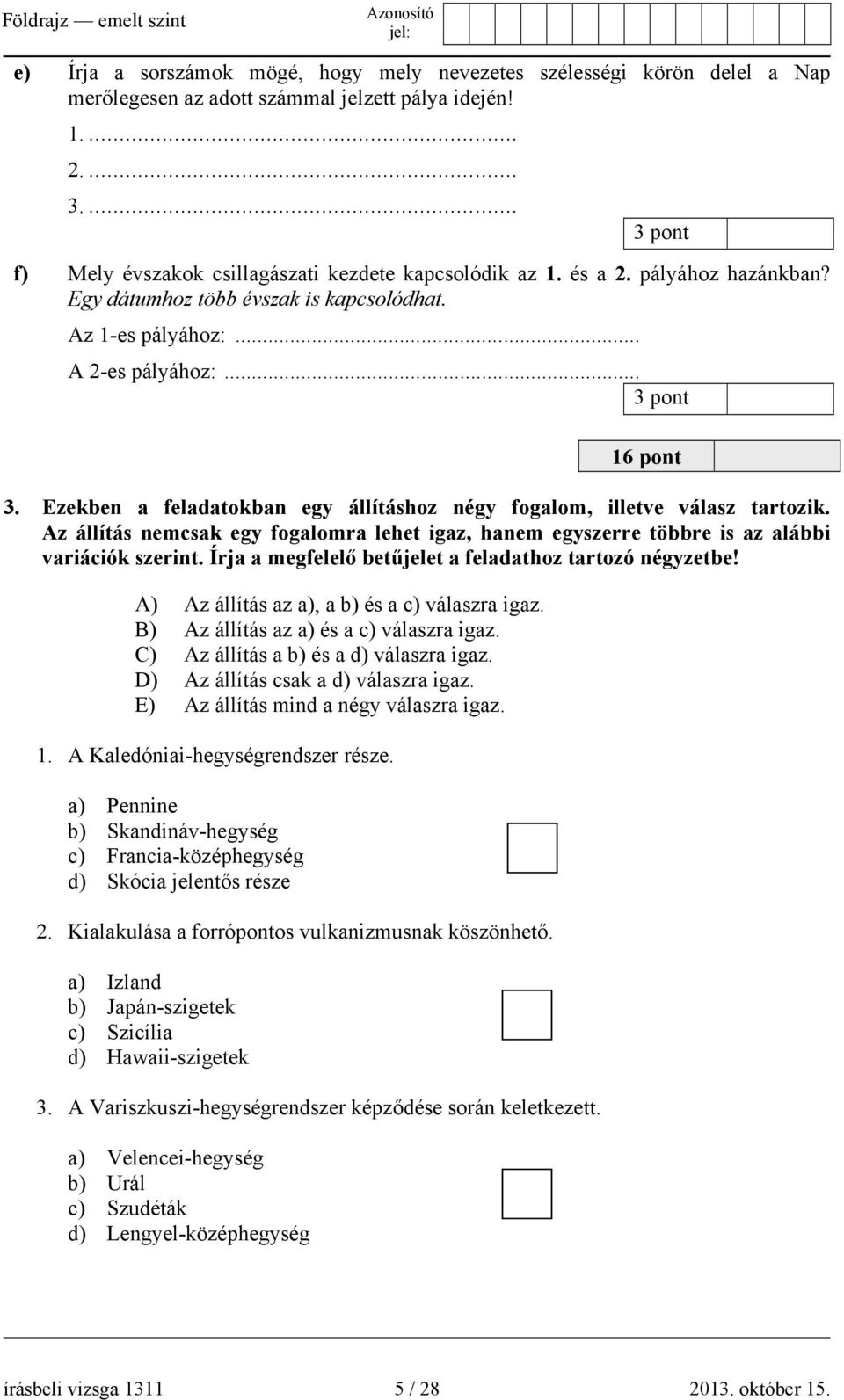 Ezekben a feladatokban egy állításhoz négy fogalom, illetve válasz tartozik. Az állítás nemcsak egy fogalomra lehet igaz, hanem egyszerre többre is az alábbi variációk szerint.