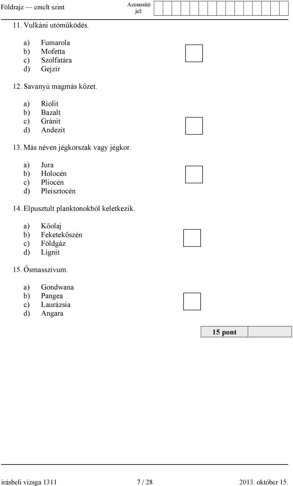 a) Jura b) Holocén c) Pliocén d) Pleisztocén 14. Elpusztult planktonokból keletkezik.