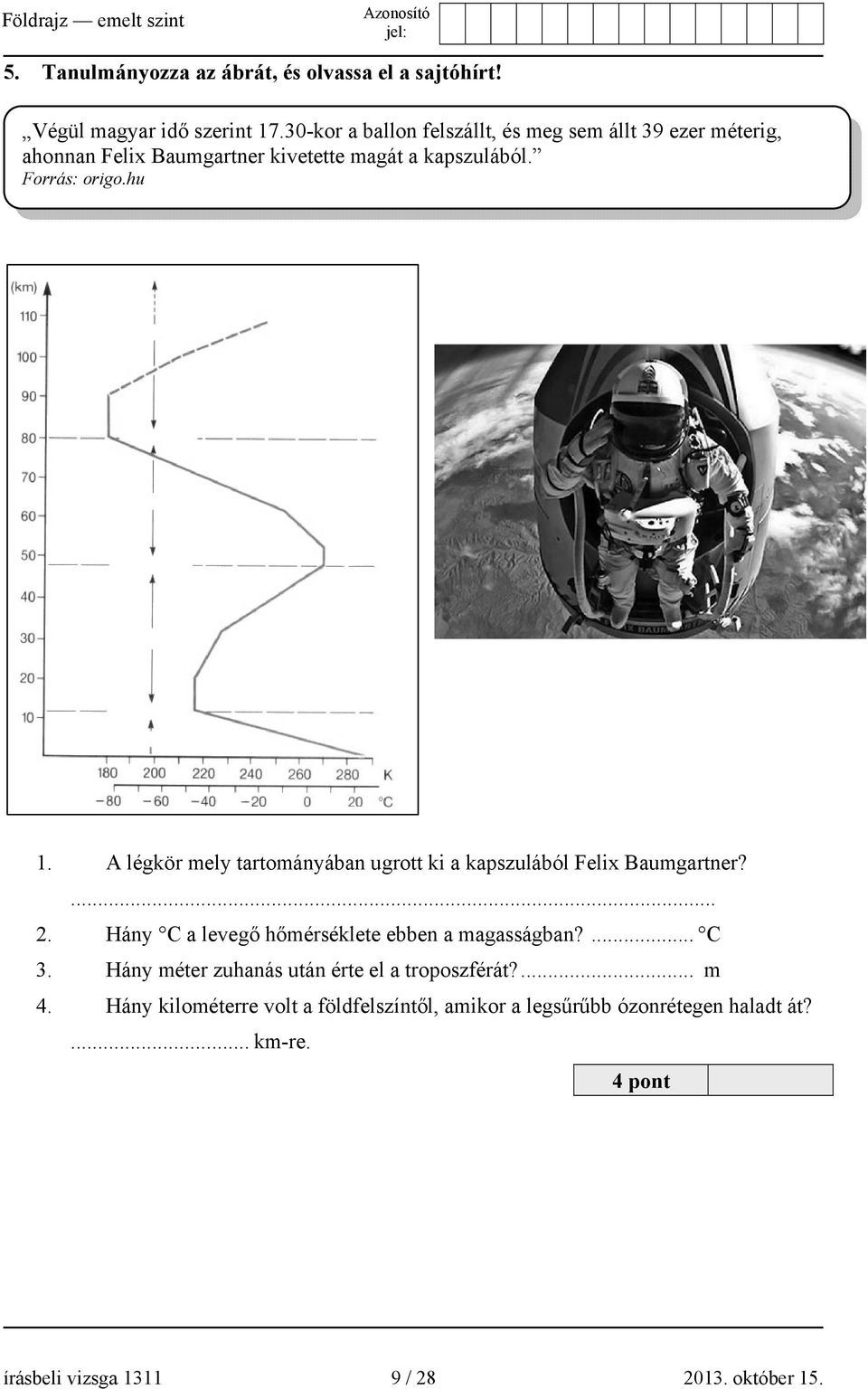 A légkör mely tartományában ugrott ki a kapszulából Felix Baumgartner?... 2. Hány C a levegő hőmérséklete ebben a magasságban?... C 3.