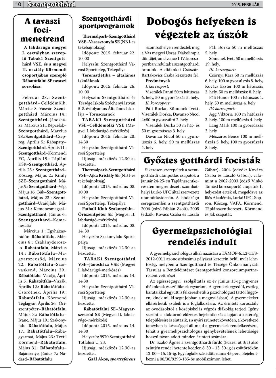 : Répcelak Szentgotthárd, Március 28.: Szentgotthárd Csepreg, Április 5.: Rábapaty Szentgotthárd, Április 11.: Szentgotthárd Körmendi FC, Április 19.: Tápláni KSK Szentgotthárd, Április 25.