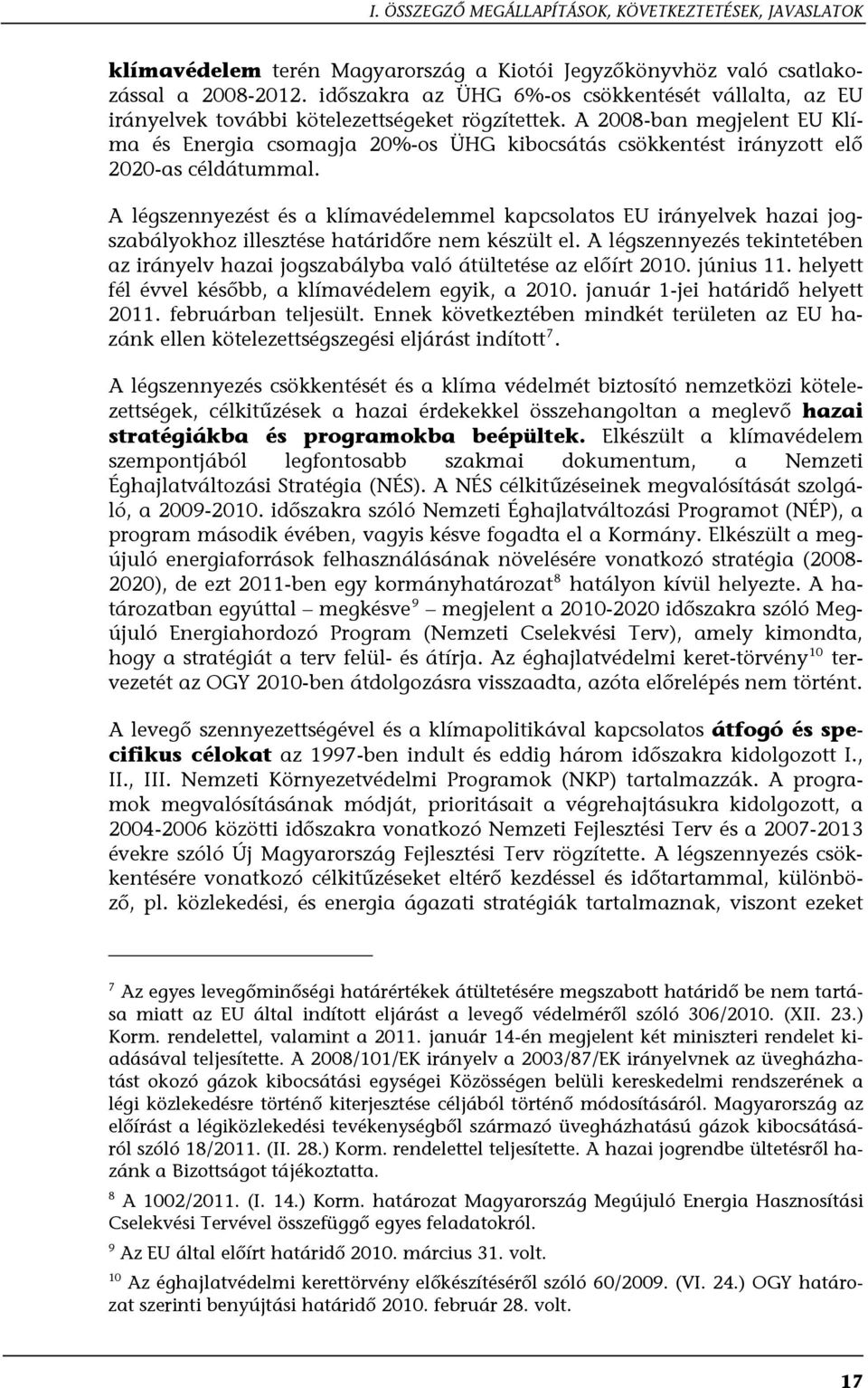 A 2008-ban megjelent EU Klíma és Energia csomagja 20%-os ÜHG kibocsátás csökkentést irányzott elő 2020-as céldátummal.