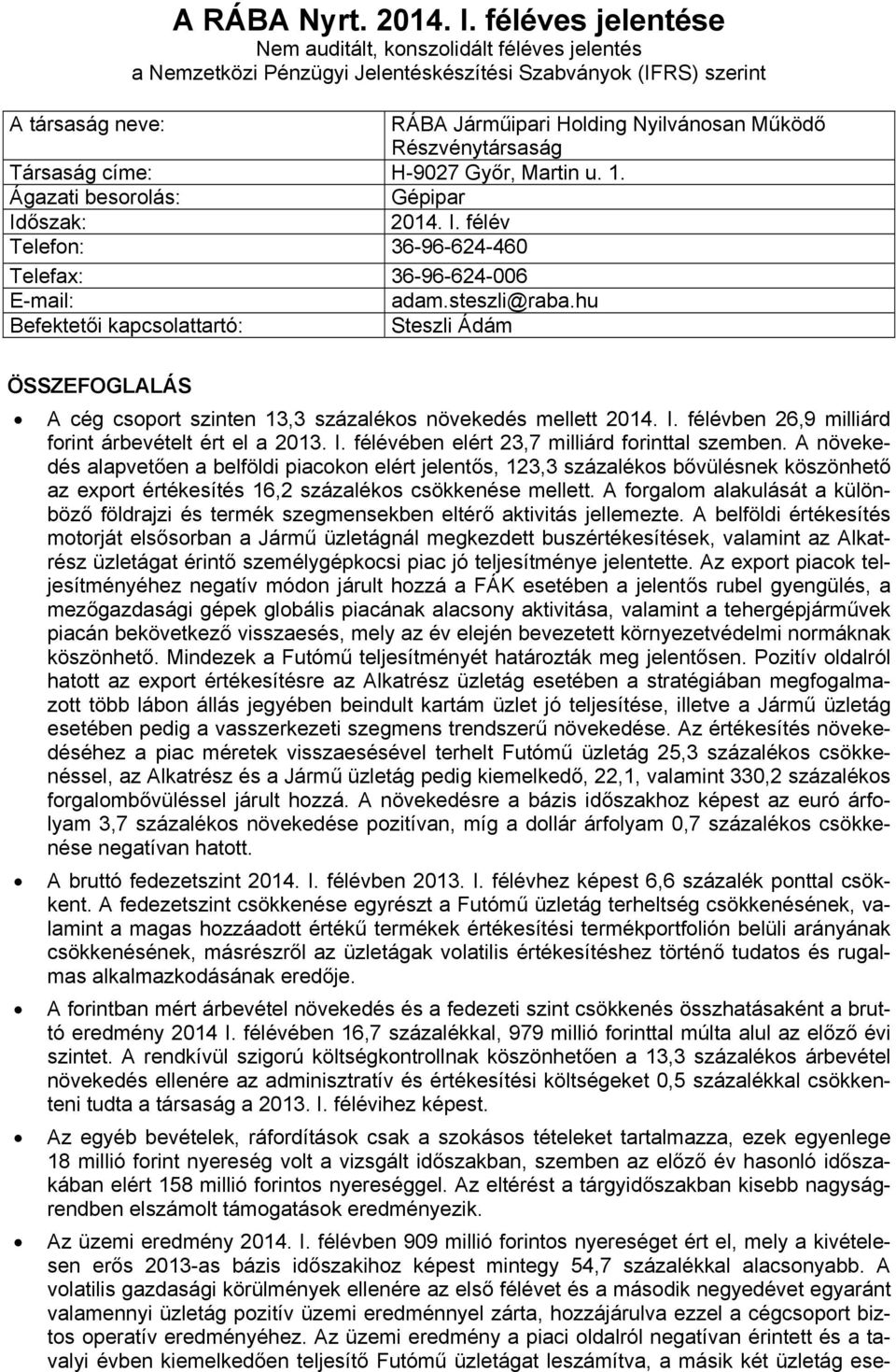 Részvénytársaság Társaság címe: H-9027 Győr, Martin u. 1. Ágazati besorolás: Gépipar Időszak: 2014. I. félév Telefon: 36-96-624-460 Telefax: 36-96-624-006 E-mail: adam.steszli@raba.