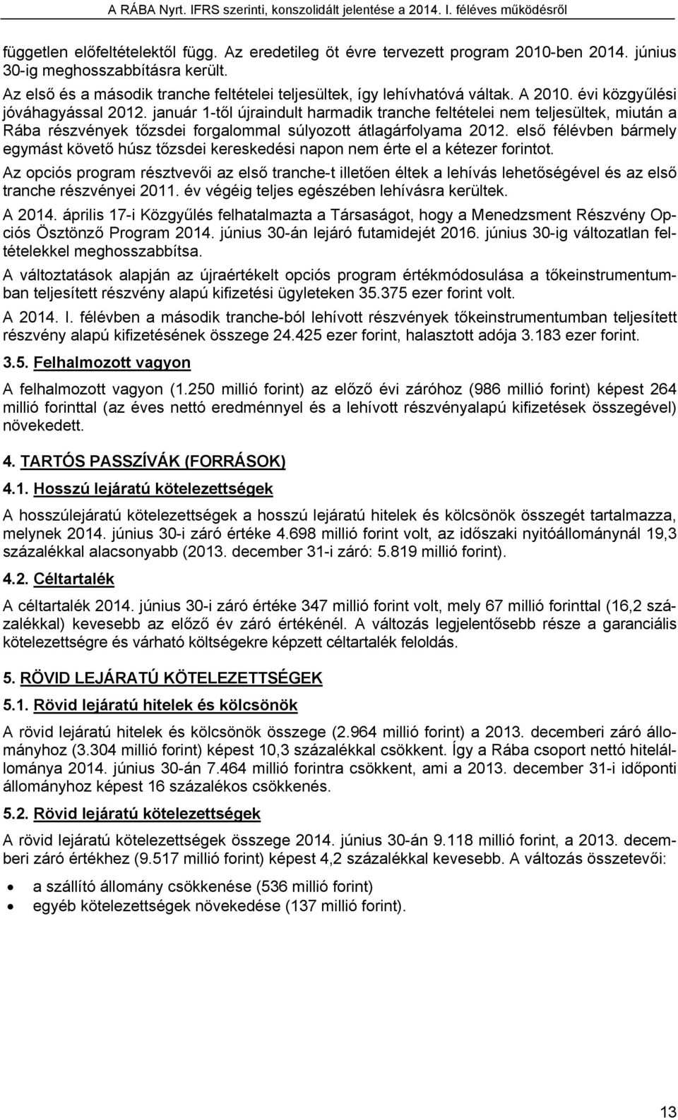 január 1-től újraindult harmadik tranche feltételei nem teljesültek, miután a Rába részvények tőzsdei forgalommal súlyozott átlagárfolyama 2012.