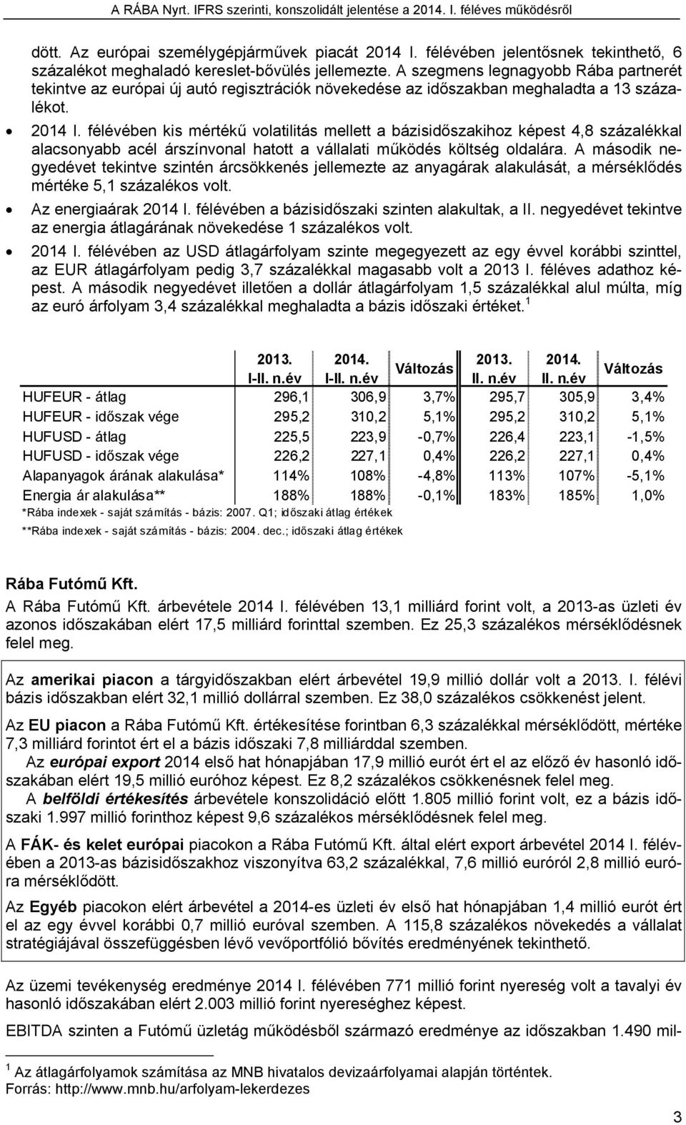 félévében kis mértékű volatilitás mellett a bázisidőszakihoz képest 4,8 százalékkal alacsonyabb acél árszínvonal hatott a vállalati működés költség oldalára.