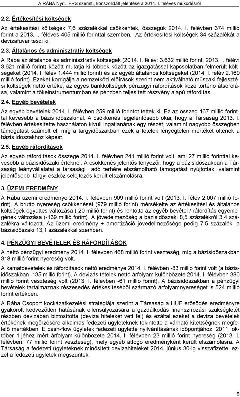 I. félév: 3.621 millió forint) között mutatja ki többek között az igazgatással kapcsolatban felmerült költségeket (2014. I. félév 1.444 millió forint) és az egyéb általános költségeket (2014. I. félév 2.