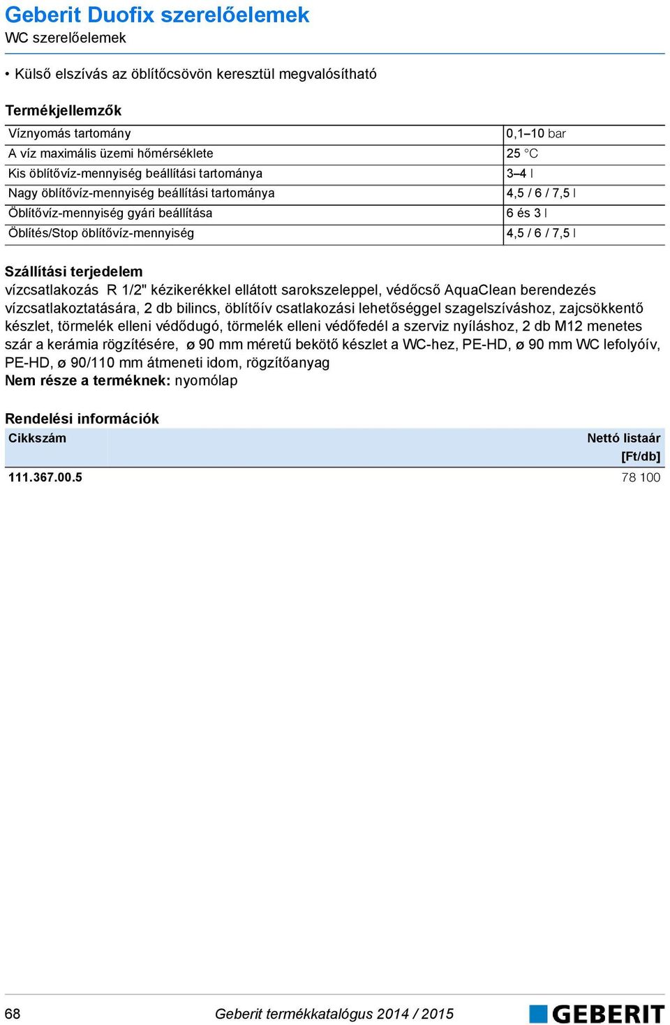 kézikerékkel ellátott sarokszeleppel, védőcső AquaClean berendezés vízcsatlakoztatására, 2 db bilincs, öblítőív csatlakozási lehetőséggel szagelszíváshoz, zajcsökkentő készlet, törmelék elleni