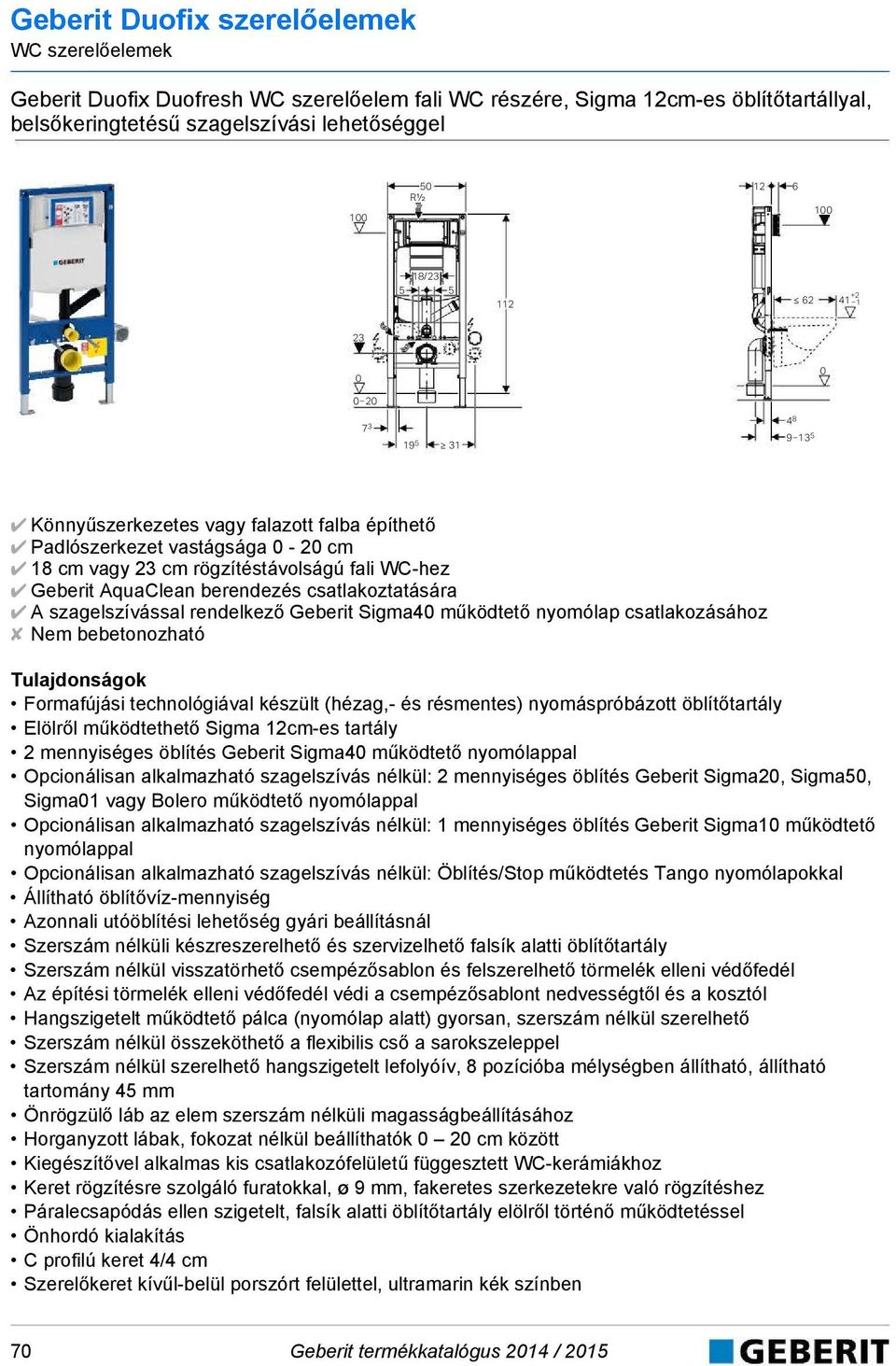szagelszívással rendelkező Geberit Sigma4 működtető nyomólap csatlakozásához Nem bebetonozható Formafújási technológiával készült (hézag,- és résmentes) nyomáspróbázott öblítőtartály Elölről