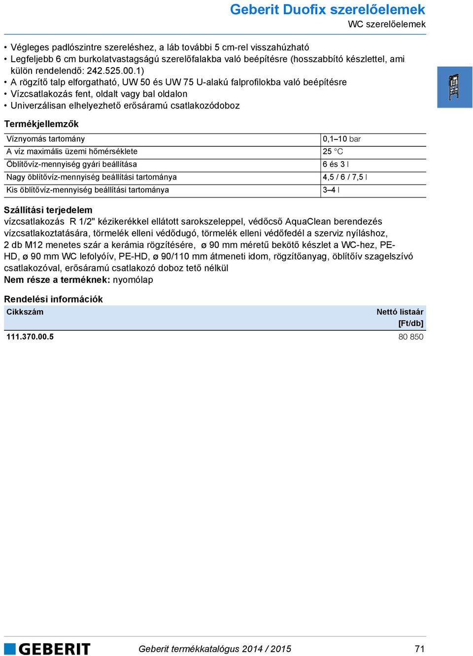 .1) A rögzítő talp elforgatható, UW 5 és UW 75 U-alakú falprofilokba való beépítésre Vízcsatlakozás fent, oldalt vagy bal oldalon Univerzálisan elhelyezhető erősáramú csatlakozódoboz Termékjellemzők
