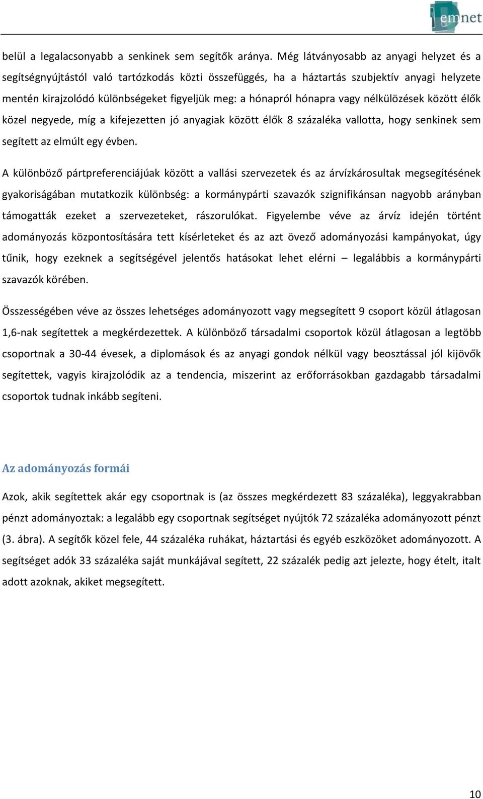 hónapra vagy nélkülözések között élők közel negyede, míg a kifejezetten jó anyagiak között élők 8 százaléka vallotta, hogy senkinek sem segített az elmúlt egy évben.