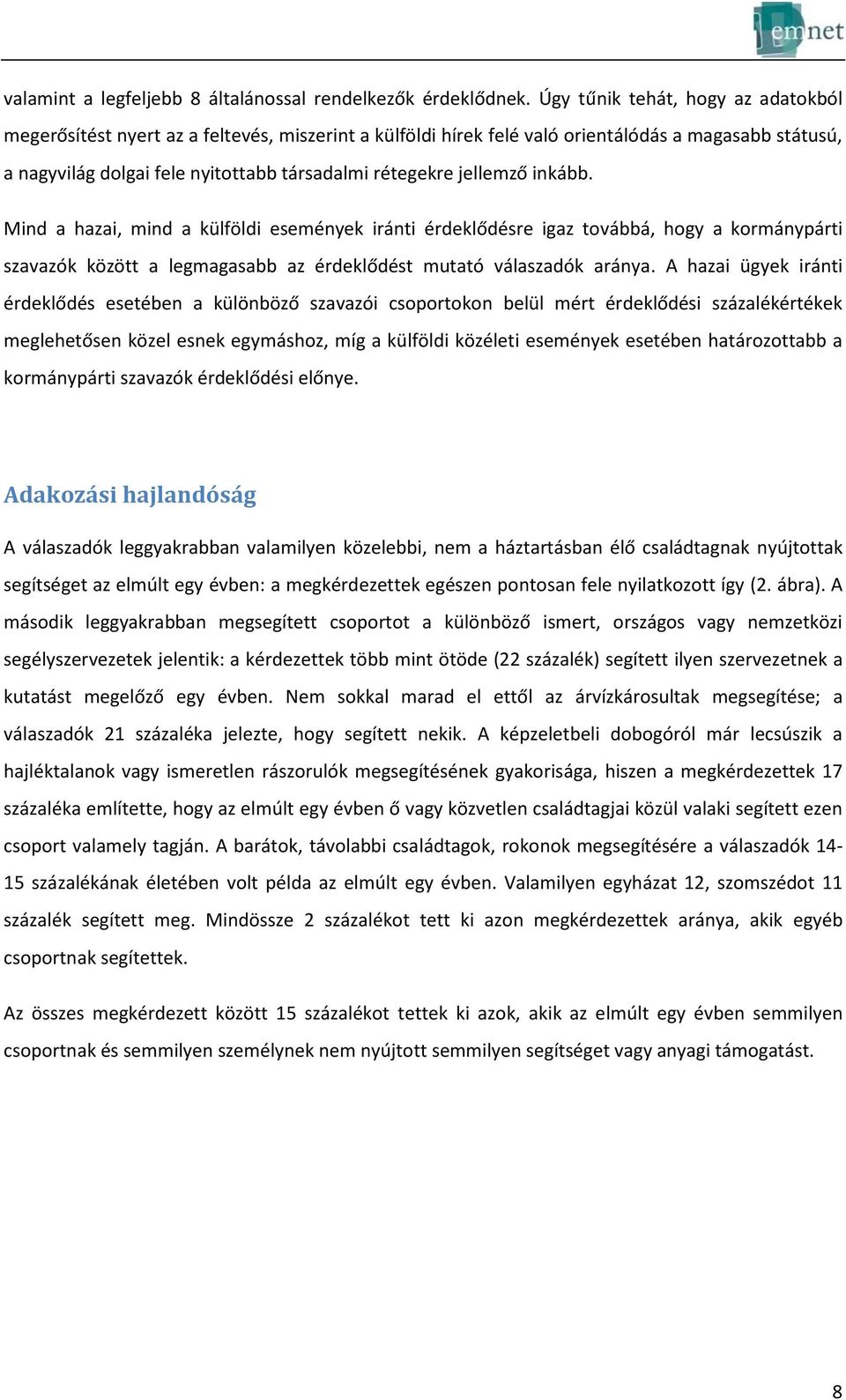 jellemző inkább. Mind a hazai, mind a külföldi események iránti érdeklődésre igaz továbbá, hogy a kormánypárti szavazók között a legmagasabb az érdeklődést mutató válaszadók aránya.