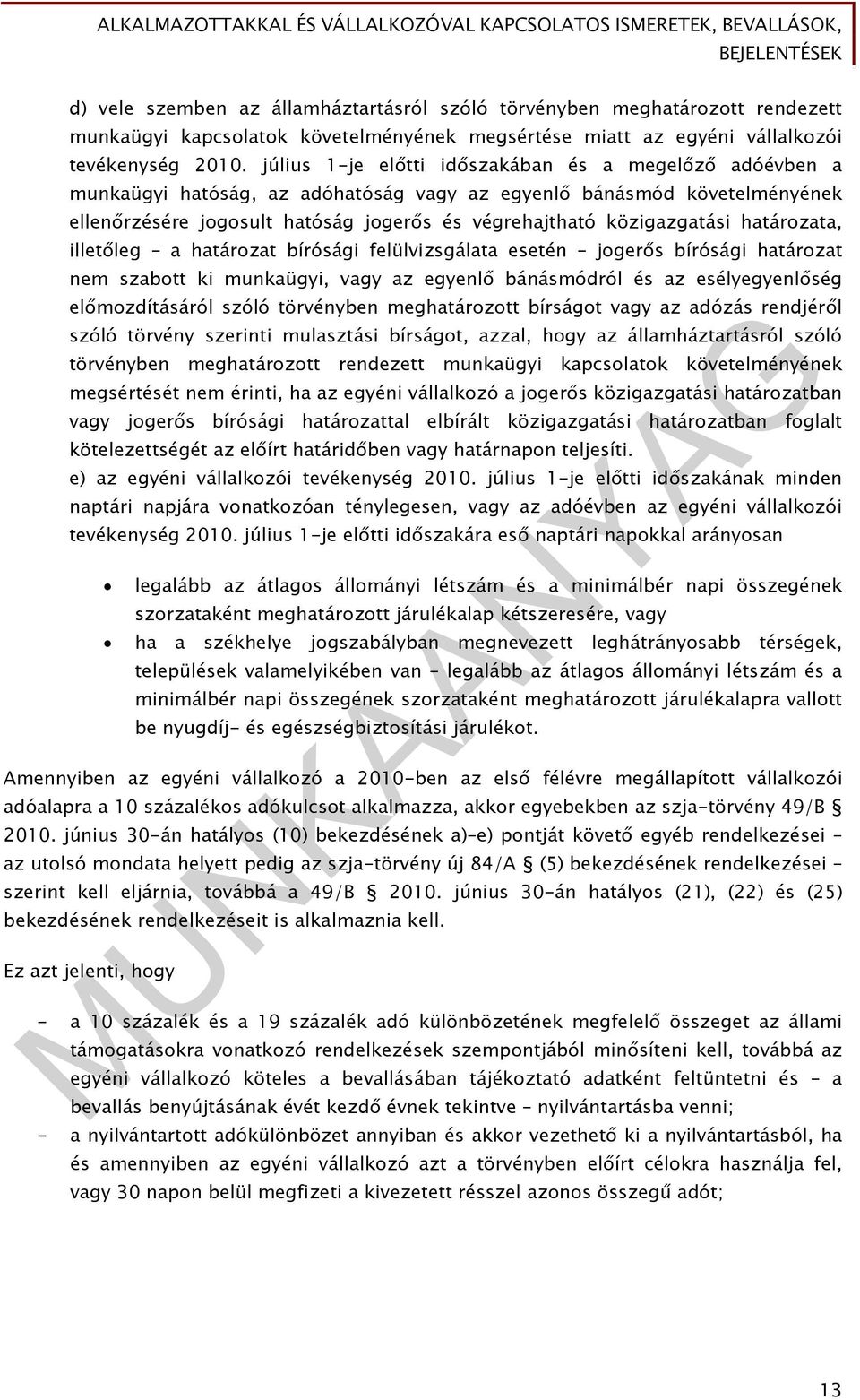 határozata, illetőleg a határozat bírósági felülvizsgálata esetén jogerős bírósági határozat nem szabott ki munkaügyi, vagy az egyenlő bánásmódról és az esélyegyenlőség előmozdításáról szóló