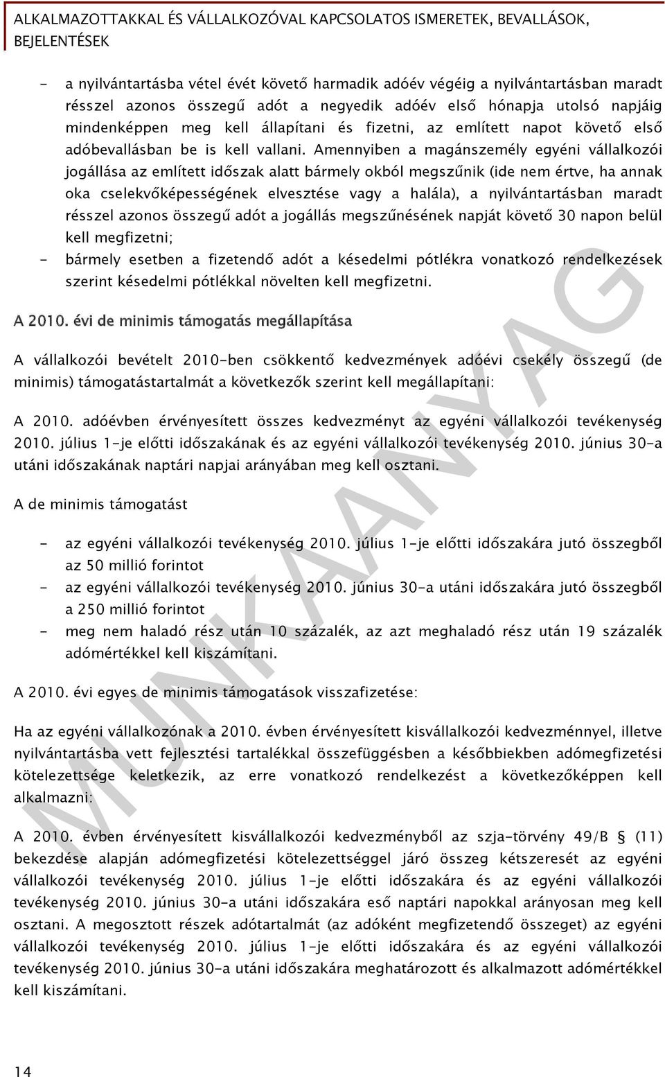 Amennyiben a magánszemély egyéni vállalkozói jogállása az említett időszak alatt bármely okból megszűnik (ide nem értve, ha annak oka cselekvőképességének elvesztése vagy a halála), a