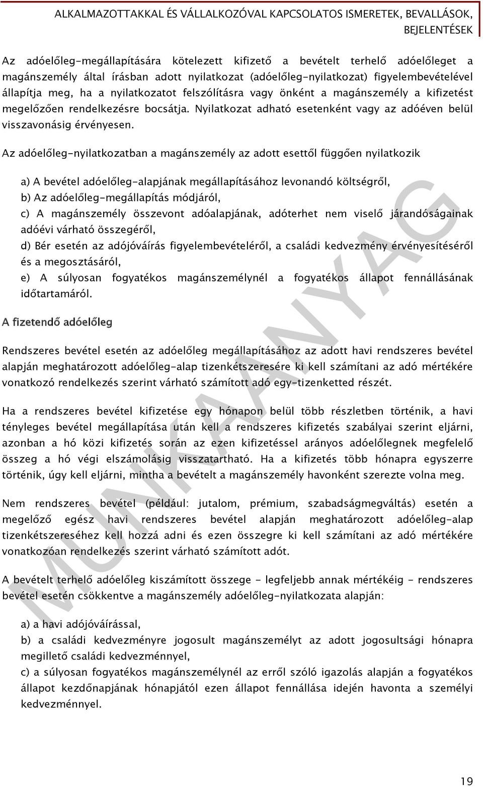 Az adóelőleg-nyilatkozatban a magánszemély az adott esettől függően nyilatkozik a) A bevétel adóelőleg-alapjának megállapításához levonandó költségről, b) Az adóelőleg-megállapítás módjáról, c) A