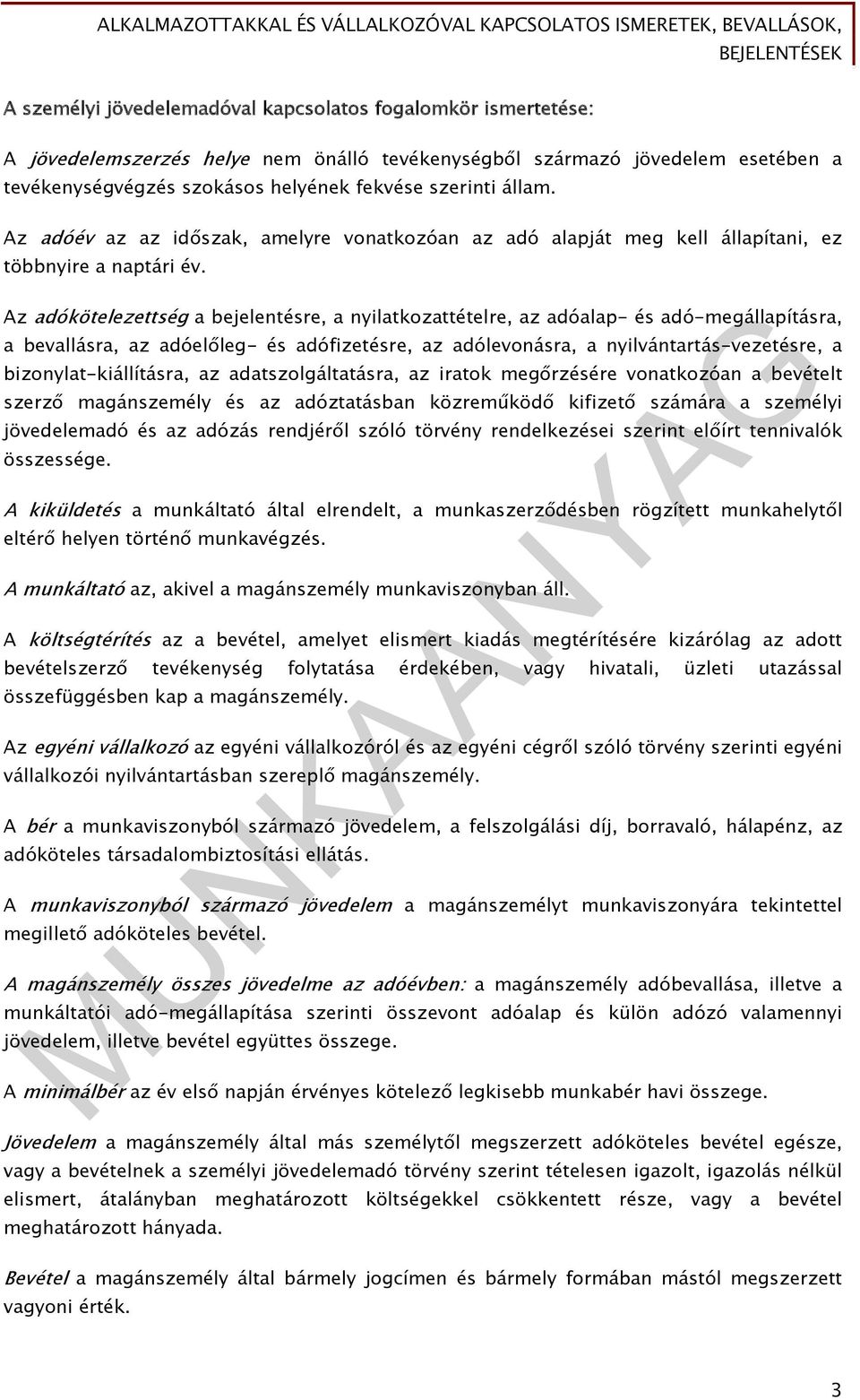 Az adókötelezettség a bejelentésre, a nyilatkozattételre, az adóalap- és adó-megállapításra, a bevallásra, az adóelőleg- és adófizetésre, az adólevonásra, a nyilvántartás-vezetésre, a