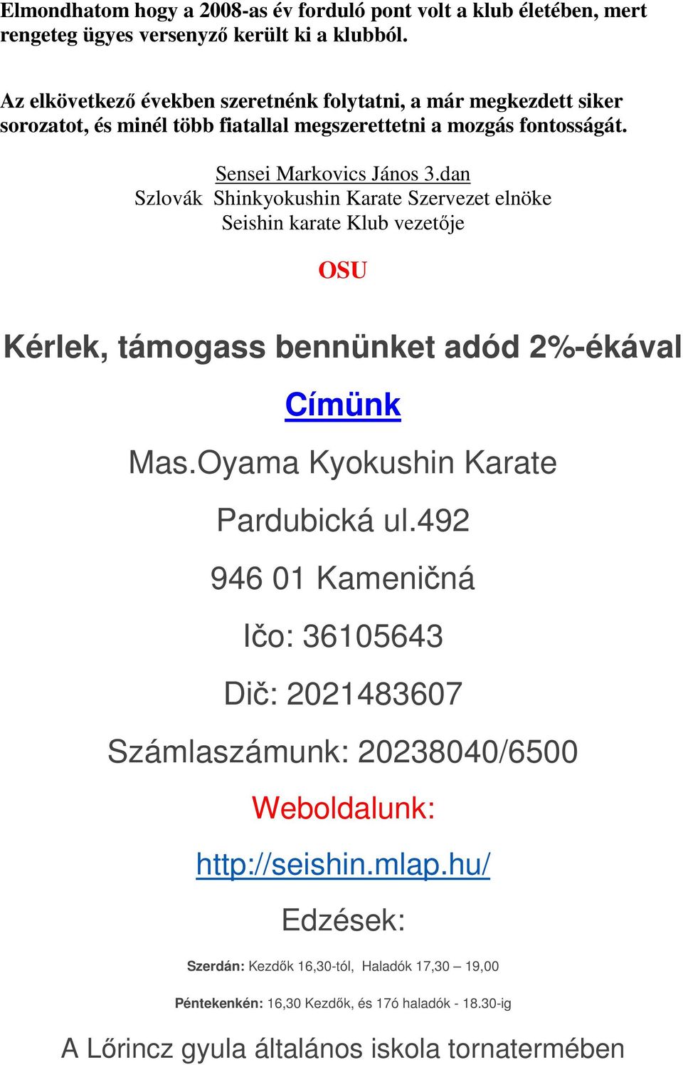 dan Szlovák Shinkyokushin Karate Szervezet elnöke Seishin karate Klub vezetője OSU Kérlek, támogass bennünket adód 2%-ékával Címünk Mas.Oyama Kyokushin Karate Pardubická ul.