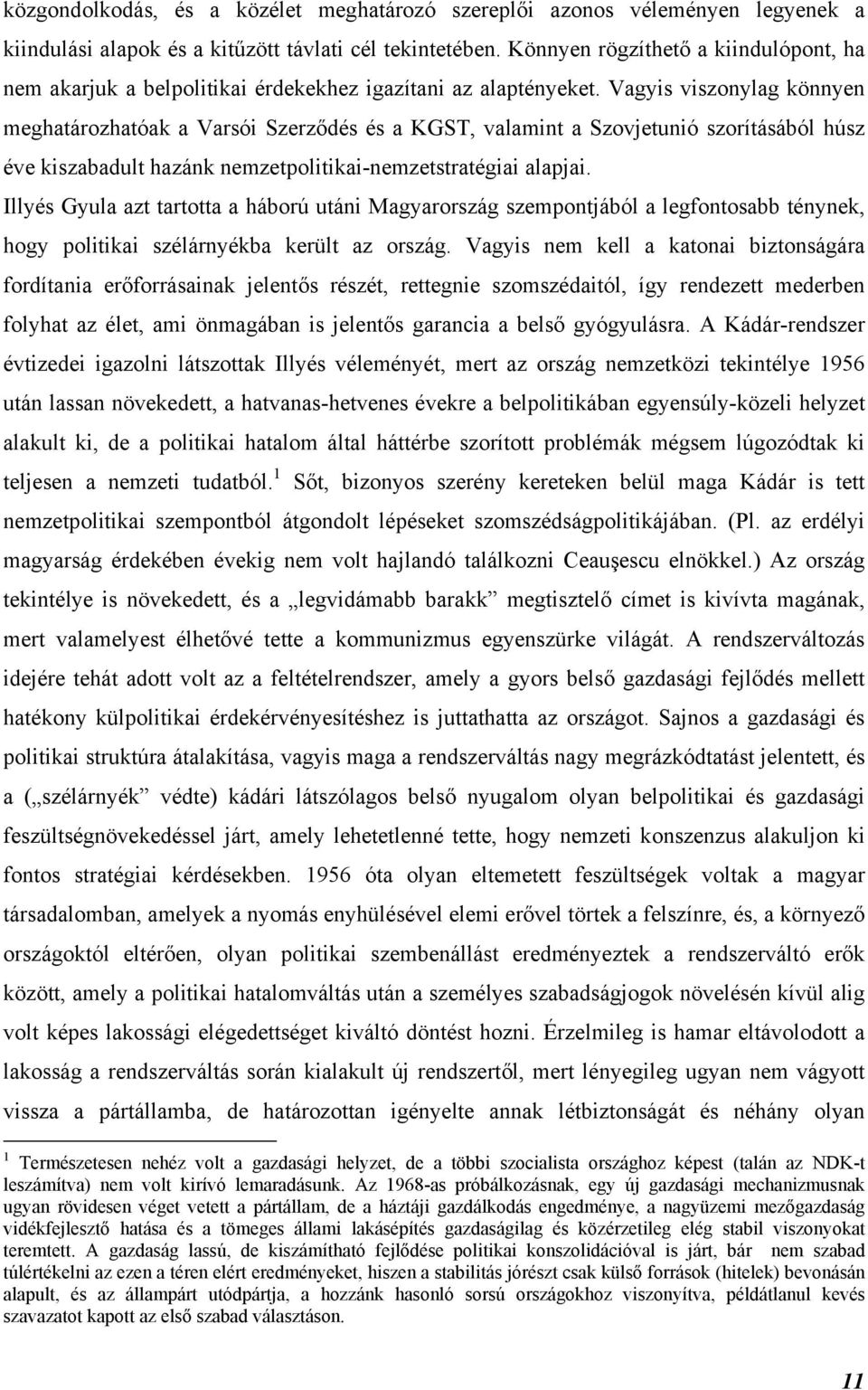 Vagyis viszonylag könnyen meghatározhatóak a Varsói Szerződés és a KGST, valamint a Szovjetunió szorításából húsz éve kiszabadult hazánk nemzetpolitikai-nemzetstratégiai alapjai.