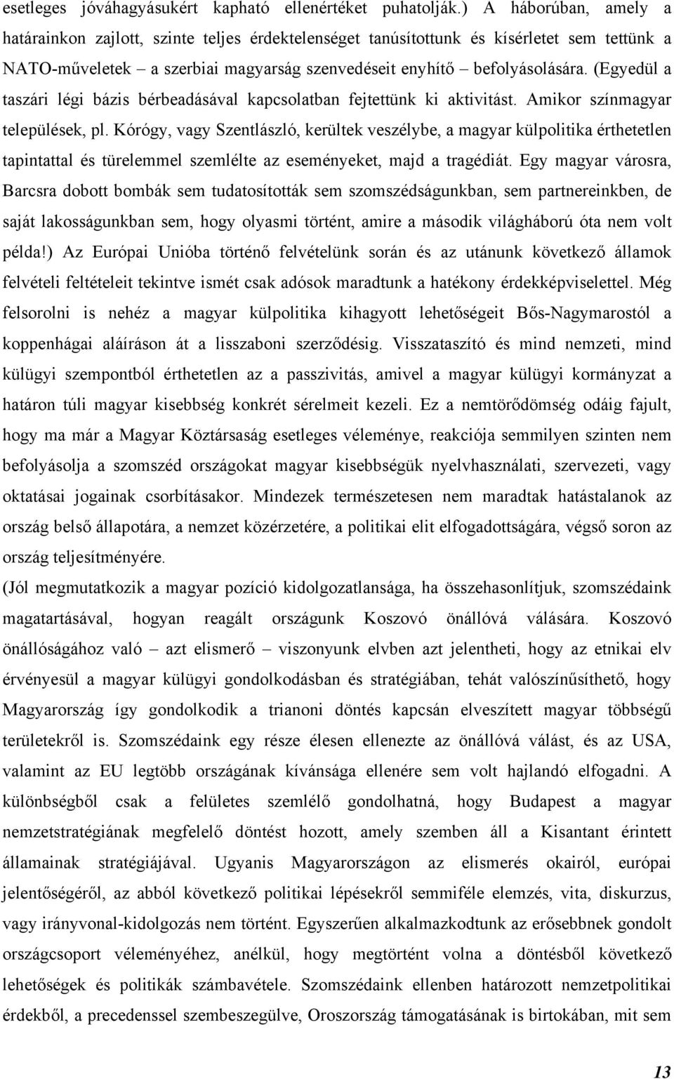 (Egyedül a taszári légi bázis bérbeadásával kapcsolatban fejtettünk ki aktivitást. Amikor színmagyar települések, pl.