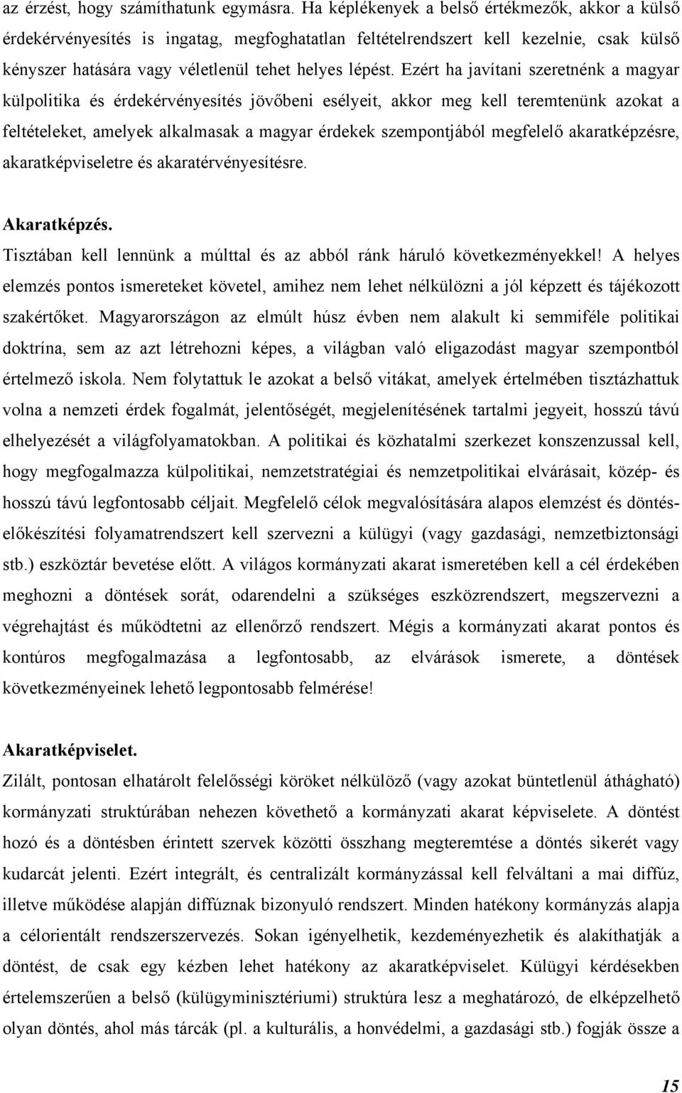 Ezért ha javítani szeretnénk a magyar külpolitika és érdekérvényesítés jövőbeni esélyeit, akkor meg kell teremtenünk azokat a feltételeket, amelyek alkalmasak a magyar érdekek szempontjából megfelelő