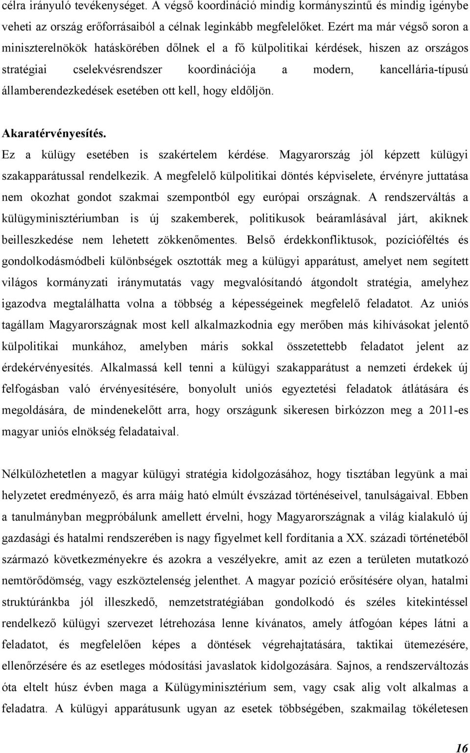 államberendezkedések esetében ott kell, hogy eldőljön. Akaratérvényesítés. Ez a külügy esetében is szakértelem kérdése. Magyarország jól képzett külügyi szakapparátussal rendelkezik.