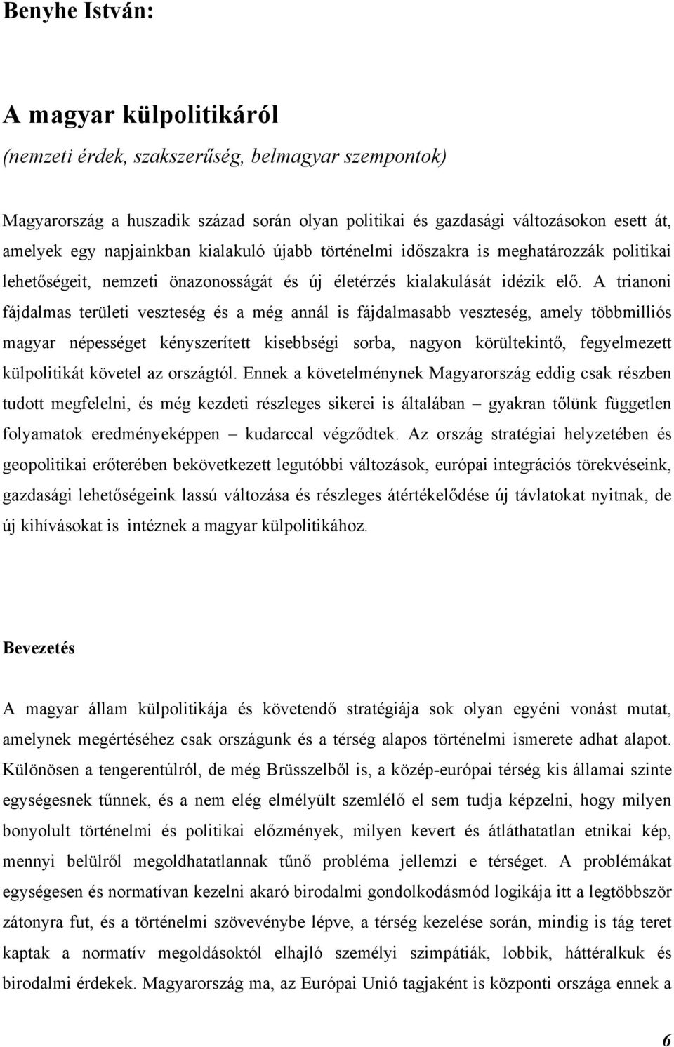 A trianoni fájdalmas területi veszteség és a még annál is fájdalmasabb veszteség, amely többmilliós magyar népességet kényszerített kisebbségi sorba, nagyon körültekintő, fegyelmezett külpolitikát