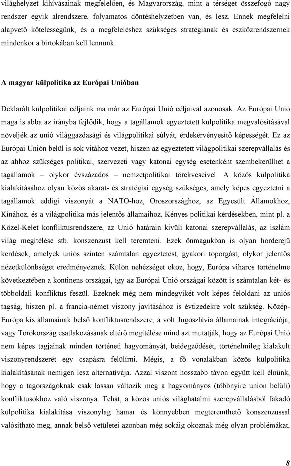 A magyar külpolitika az Európai Unióban Deklarált külpolitikai céljaink ma már az Európai Unió céljaival azonosak.