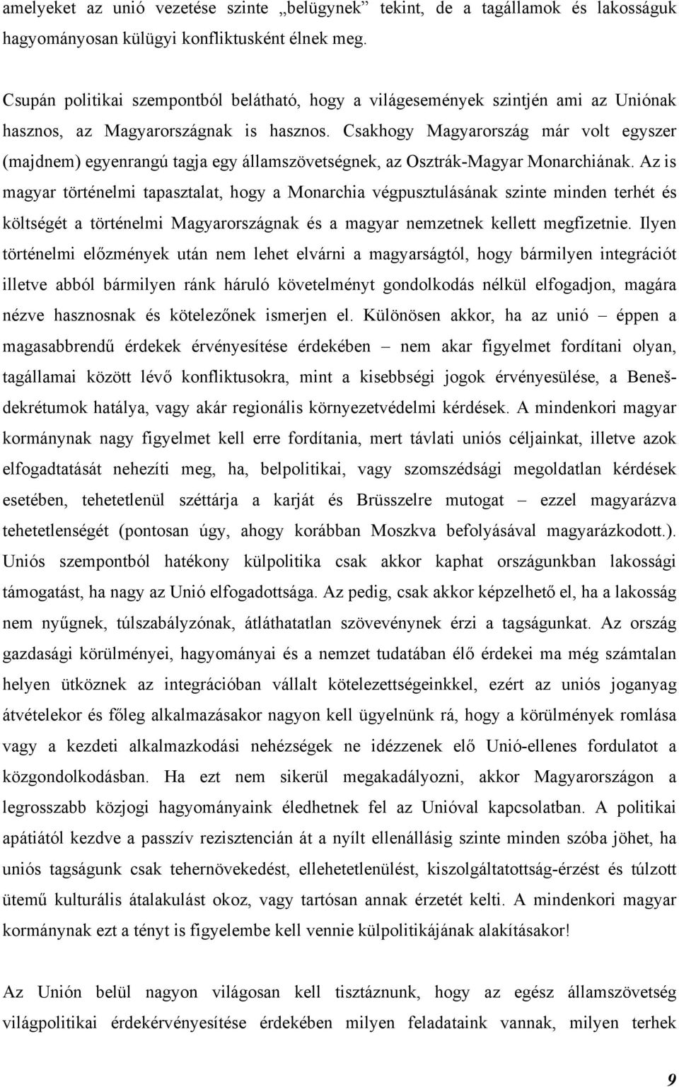 Csakhogy Magyarország már volt egyszer (majdnem) egyenrangú tagja egy államszövetségnek, az Osztrák-Magyar Monarchiának.