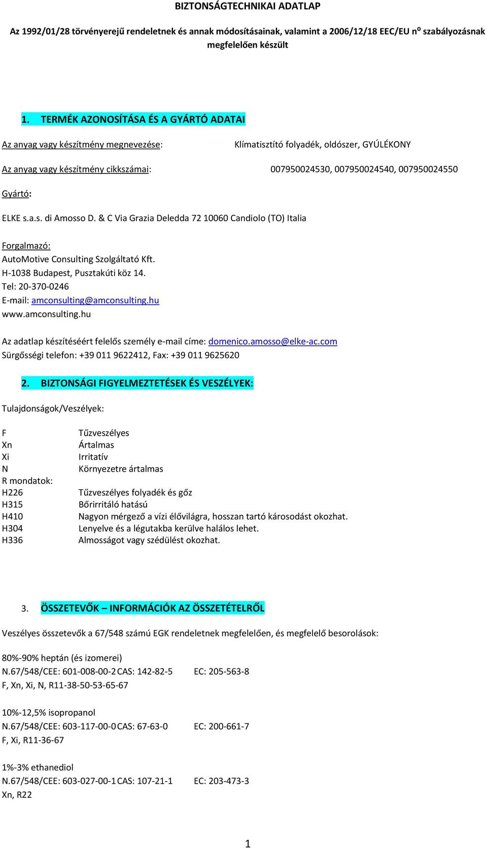 Gyártó: ELKE s.a.s. di Amosso D. & C Via Grazia Deledda 72 10060 Candiolo (TO) Italia Forgalmazó: AutoMotive Consulting Szolgáltató Kft. H-1038 Budapest, Pusztakúti köz 14.