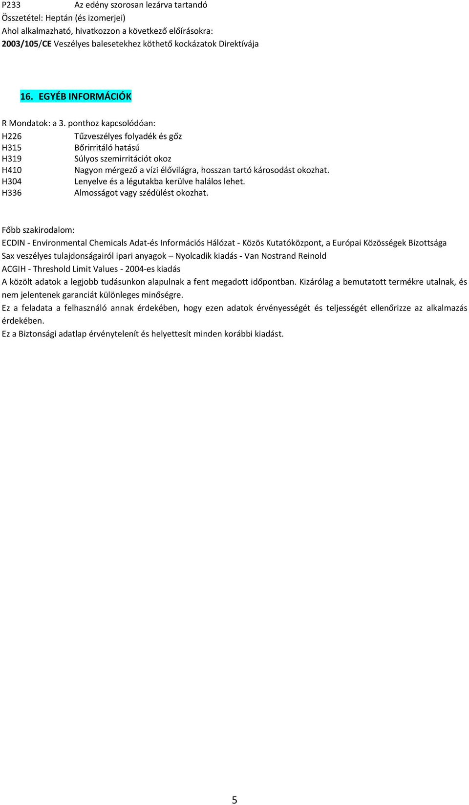 ponthoz kapcsolódóan: H319 Súlyos szemirritációt okoz Főbb szakirodalom: ECDIN - Environmental Chemicals Adat-és Információs Hálózat - Közös Kutatóközpont, a Európai Közösségek Bizottsága Sax