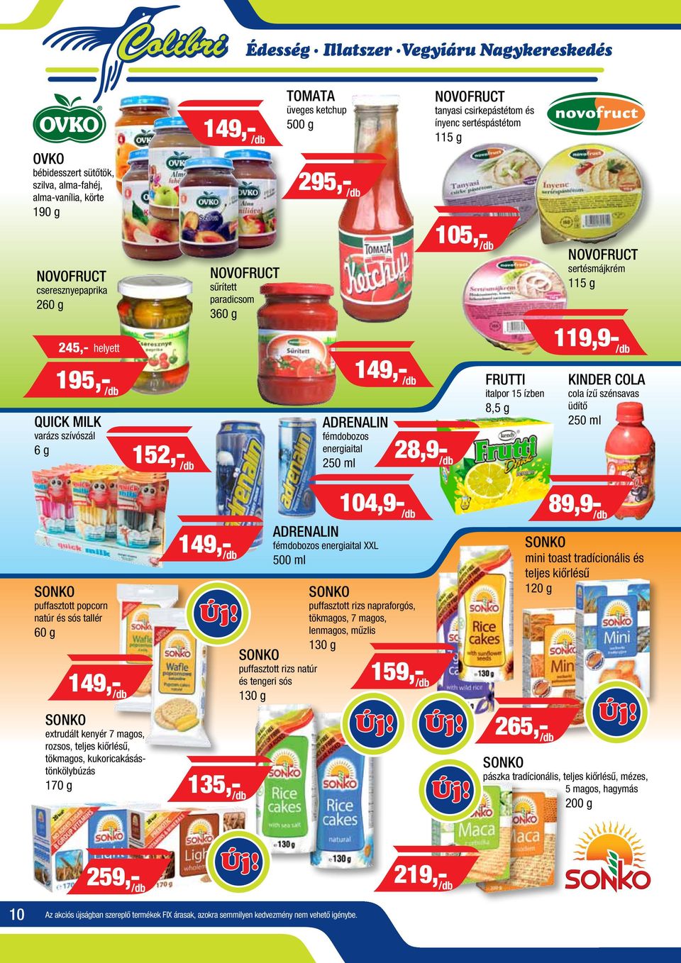 szívószál 6 g 152,- /db 149,- /db ADRENALIN fémdobozos energiaital 250 ml 28,9- /db FRUTTI italpor 15 ízben 8,5 g KINDER COLA cola ízű szénsavas üdítő 250 ml SONKO puffasztott popcorn natúr és sós