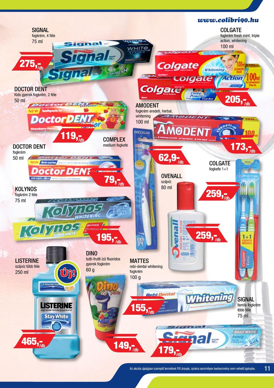 DOCTOR DENT fogkrém 50 ml KOLYNOS fogkrém 2 féle 75 ml 119,- /db COMPLEX medium fogkefe 79,- /db 62,9- /db OVENALL szájvíz 80 ml COLGATE fogkefe 1+1 259,- /db 173,- /db 195,- /db