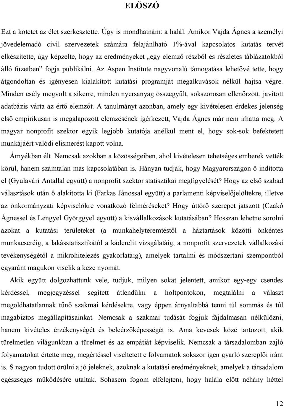 táblázatokból álló füzetben fogja publikálni. Az Aspen Institute nagyvonalú támogatása lehetővé tette, hogy átgondoltan és igényesen kialakított kutatási programját megalkuvások nélkül hajtsa végre.