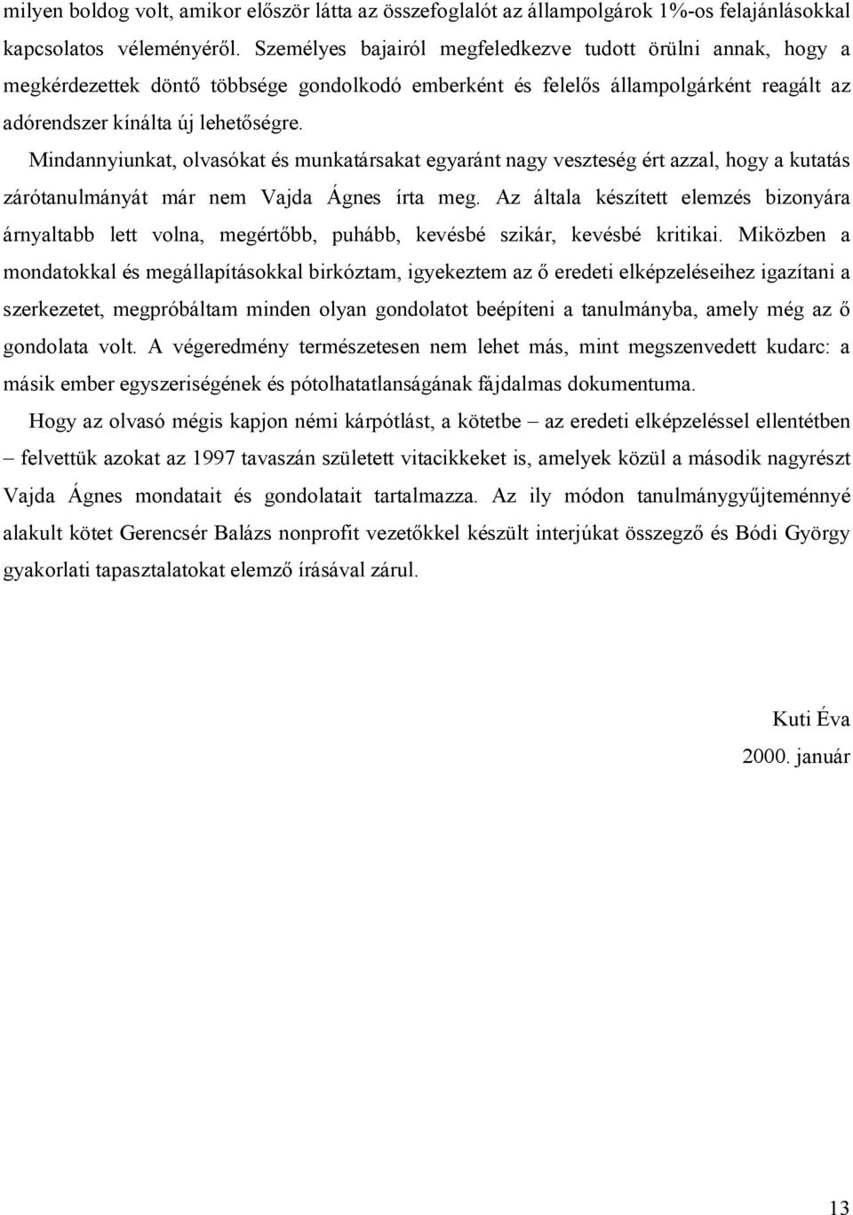 Mindannyiunkat, olvasókat és munkatársakat egyaránt nagy veszteség ért azzal, hogy a kutatás zárótanulmányát már nem Vajda Ágnes írta meg.