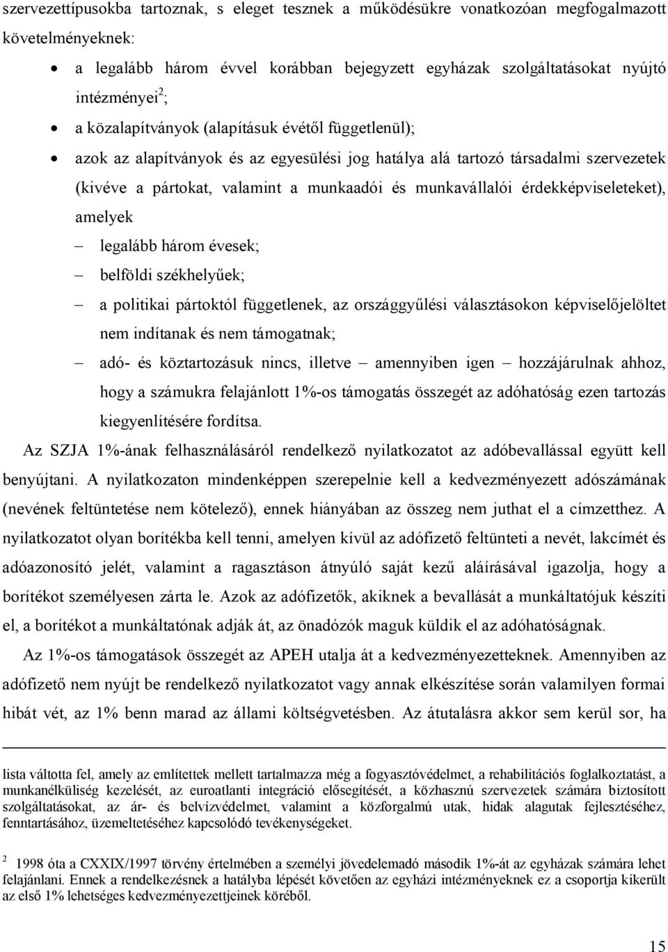 érdekképviseleteket), amelyek legalább három évesek; belföldi székhelyűek; a politikai pártoktól függetlenek, az országgyűlési választásokon képviselőjelöltet nem indítanak és nem támogatnak; adó- és